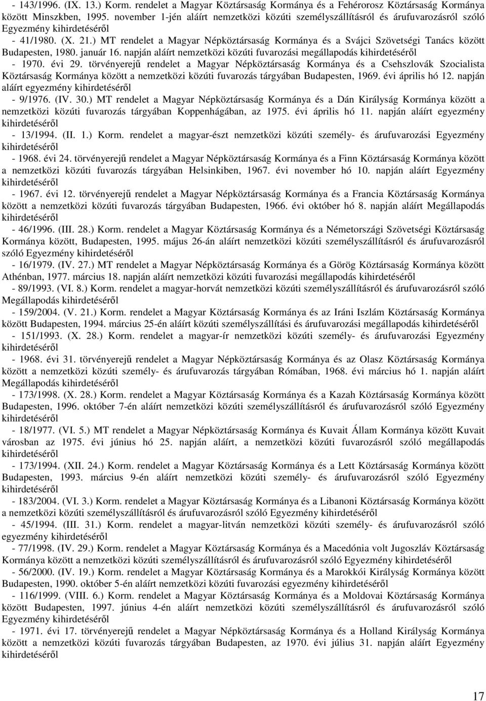 ) MT rendelet a Magyar Népköztársaság Kormánya és a Svájci Szövetségi Tanács között Budapesten, 1980. január 16. napján aláírt nemzetközi közúti fuvarozási megállapodás - 1970. évi 29.