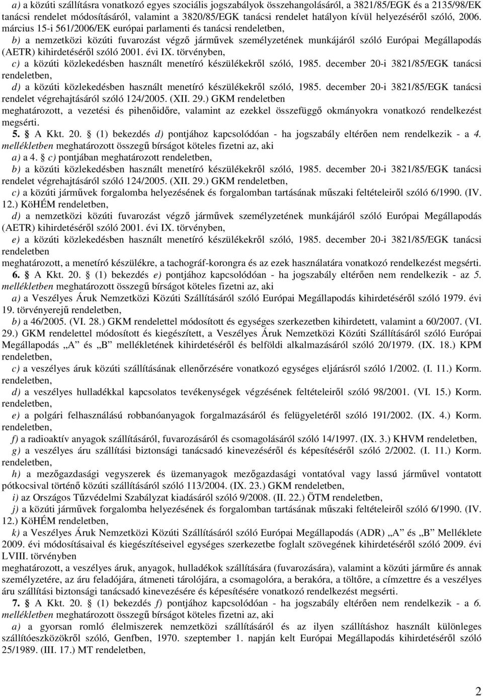 március 15-i 561/2006/EK európai parlamenti és tanácsi rendeletben, b) a nemzetközi közúti fuvarozást végzı jármővek személyzetének munkájáról szóló Európai Megállapodás (AETR) szóló 2001. évi IX.