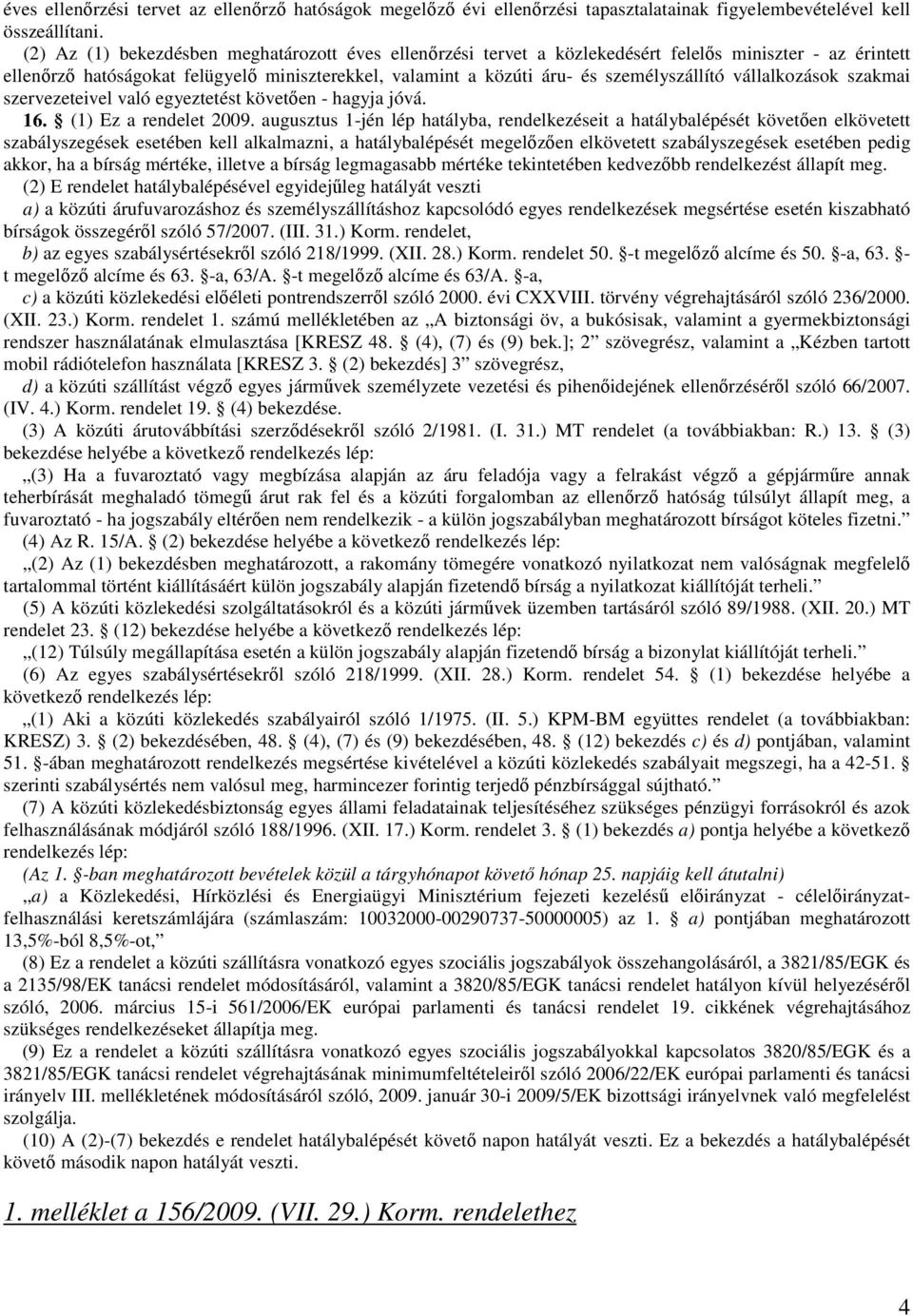 vállalkozások szakmai szervezeteivel való egyeztetést követıen - hagyja jóvá. 16. (1) Ez a rendelet 2009.