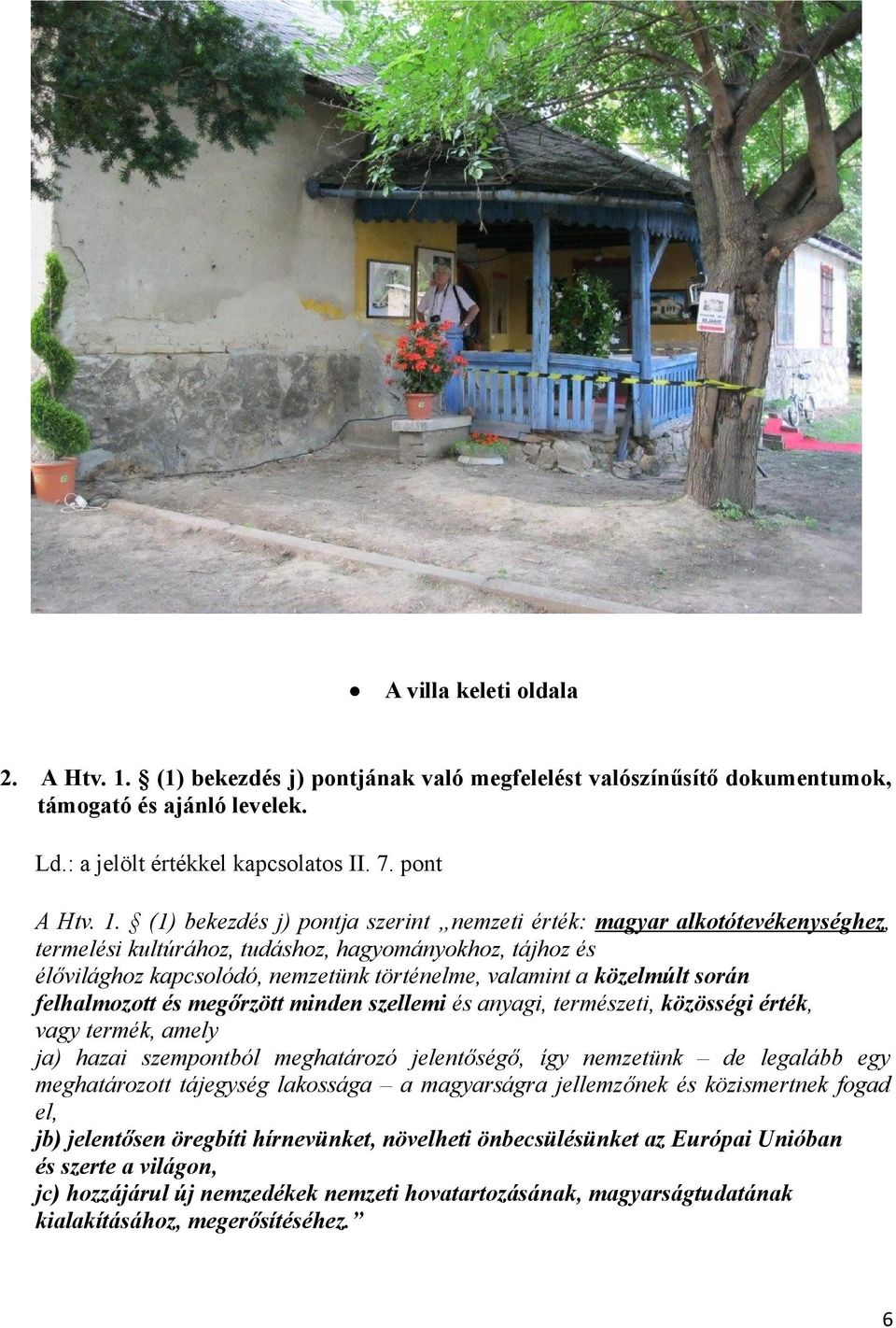 (1) bekezdés j) pontja szerint nemzeti érték: magyar alkotótevékenységhez, termelési kultúrához, tudáshoz, hagyományokhoz, tájhoz és élővilághoz kapcsolódó, nemzetünk történelme, valamint a közelmúlt