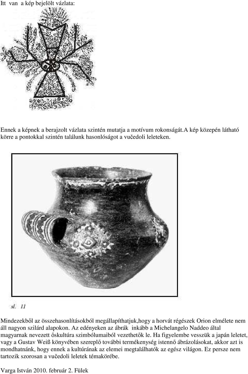 Mindezekből az összehasonlításokból megállapíthatjuk,hogy a horvát régészek Orion elmélete nem áll nagyon szilárd alapokon.