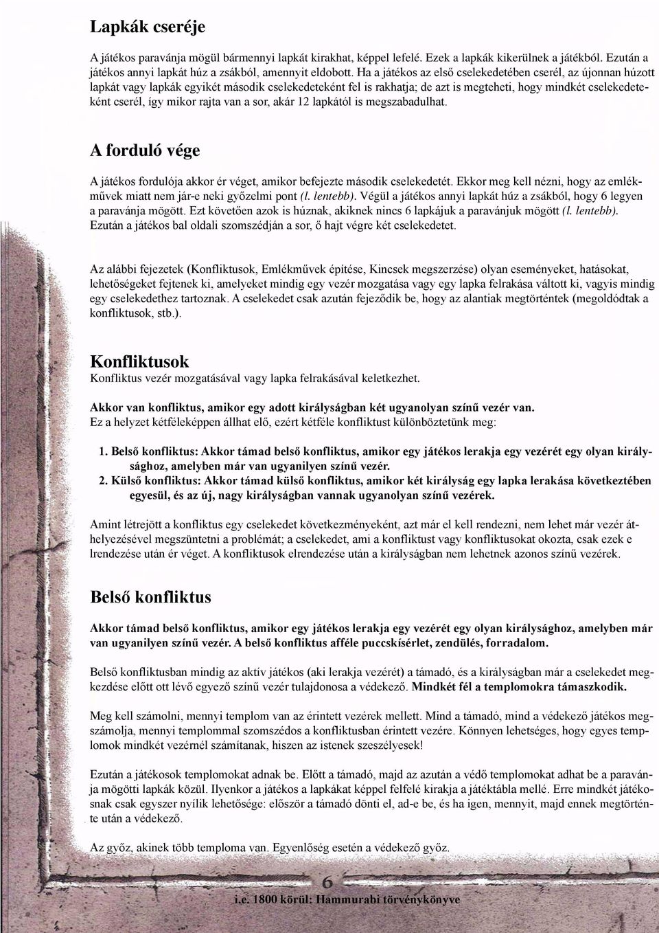 rajta van a sor, akár 12 lapkától is megszabadulhat. A forduló vége A játékos fordulója akkor ér véget, amikor befejezte második cselekedetét.