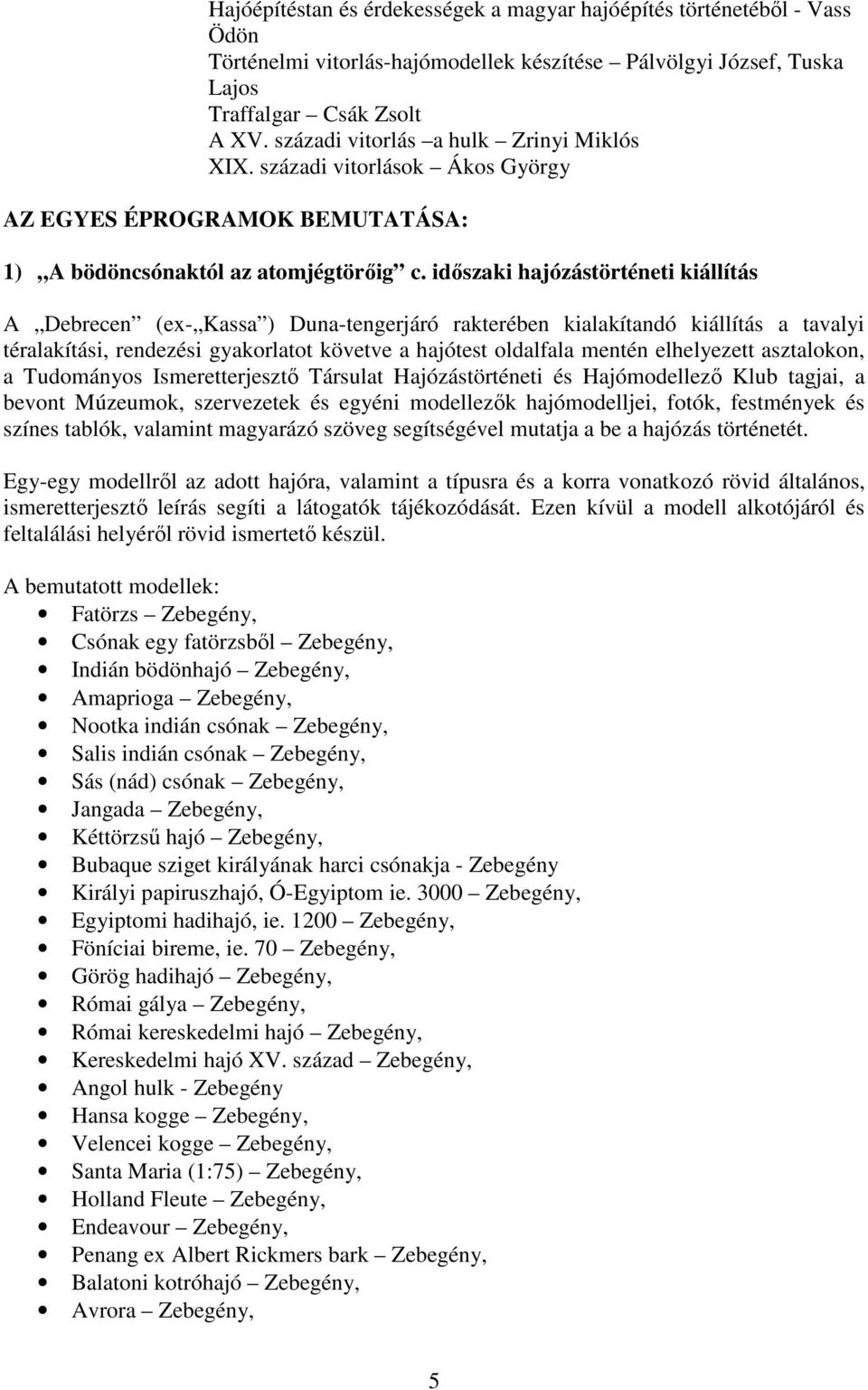 időszaki hajózástörténeti kiállítás A Debrecen (ex- Kassa ) Duna-tengerjáró rakterében kialakítandó kiállítás a tavalyi téralakítási, rendezési gyakorlatot követve a hajótest oldalfala mentén