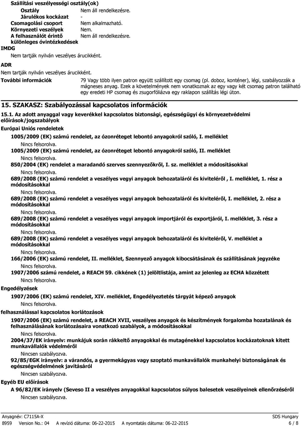 További információk 79 Vagy több ilyen patron együtt szállított egy csomag (pl. doboz, konténer), légi, szabályozzák a mágneses anyag.