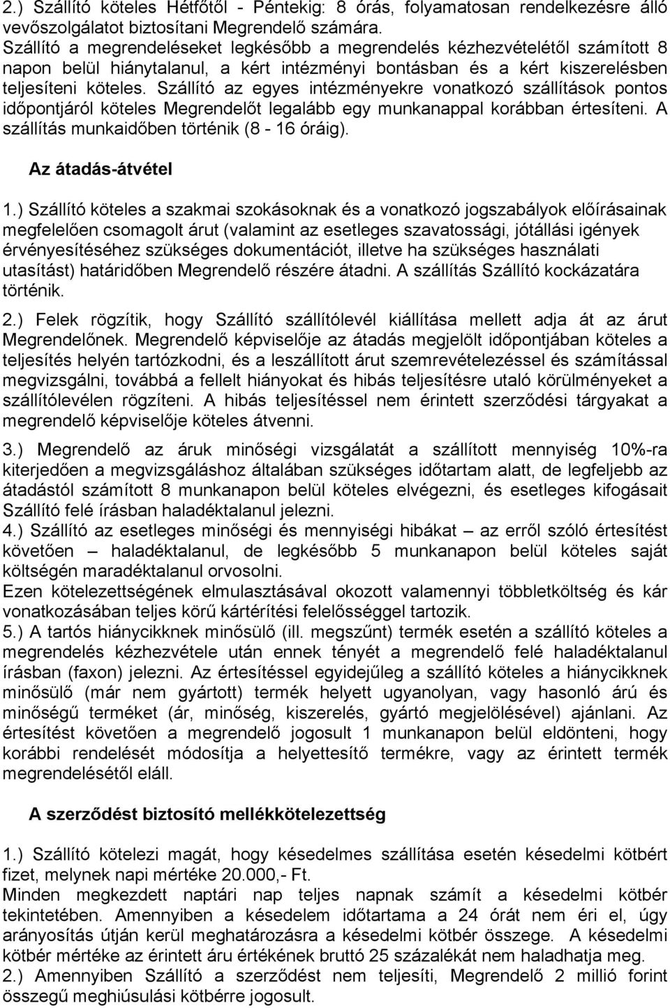 Szállító az egyes intézményekre vonatkozó szállítások pontos időpontjáról köteles Megrendelőt legalább egy munkanappal korábban értesíteni. A szállítás munkaidőben történik (8-16 óráig).