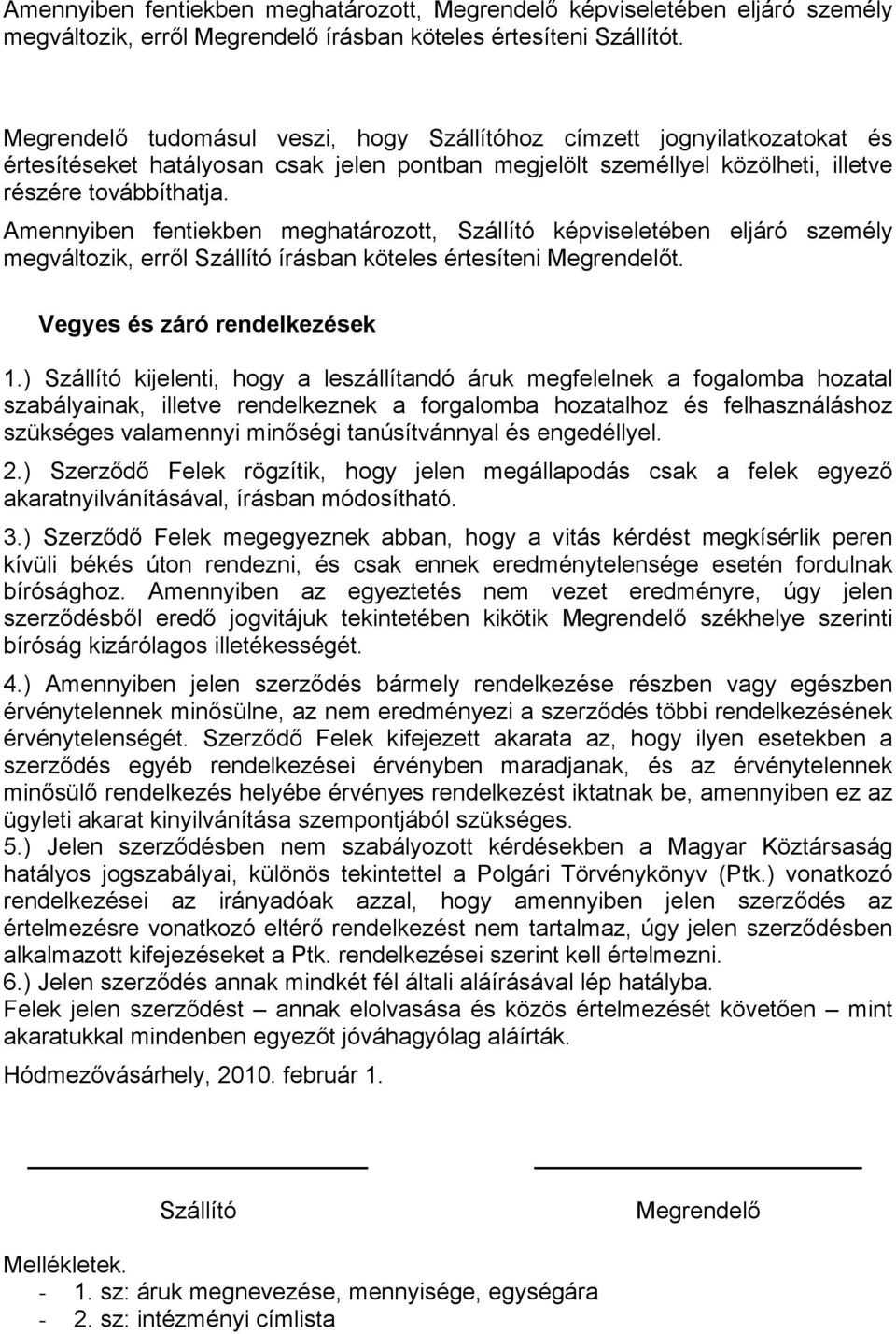 Amennyiben fentiekben meghatározott, Szállító képviseletében eljáró személy megváltozik, erről Szállító írásban köteles értesíteni Megrendelőt. Vegyes és záró rendelkezések 1.