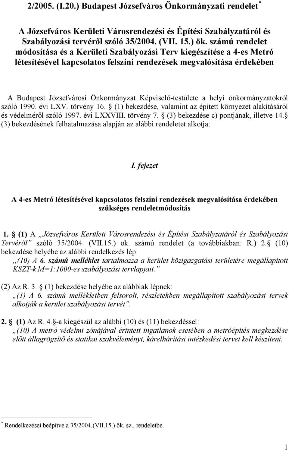 Képviselő-testülete a helyi önkormányzatokról szóló 1990. évi LXV. törvény 16. (1) bekezdése, valamint az épített környezet alakításáról és védelméről szóló 1997. évi LXXVIII. törvény 7.