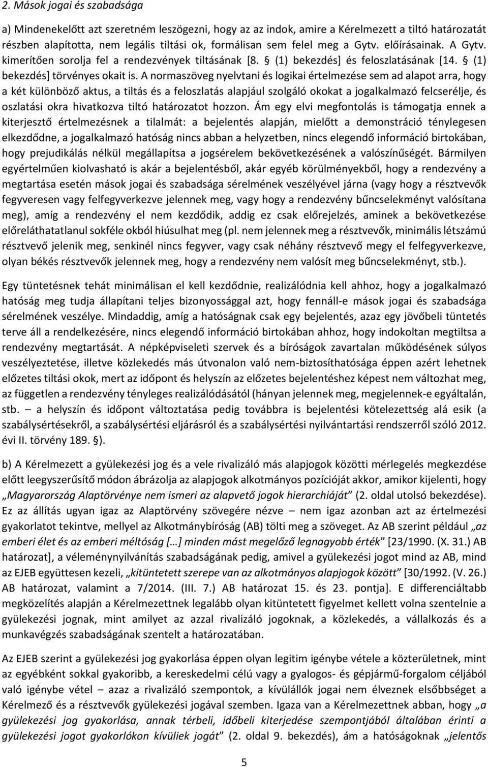 A normaszöveg nyelvtani és logikai értelmezése sem ad alapot arra, hogy a két különböző aktus, a tiltás és a feloszlatás alapjául szolgáló okokat a jogalkalmazó felcserélje, és oszlatási okra