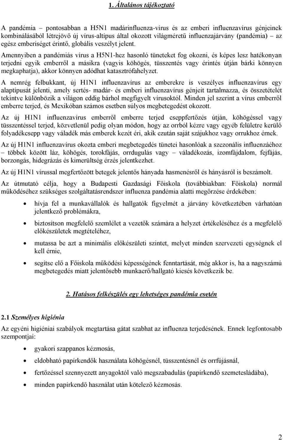 Amennyiben a pandémiás vírus a H5N1-hez hasonló tüneteket fog okozni, és képes lesz hatékonyan terjedni egyik emberről a másikra (vagyis köhögés, tüsszentés vagy érintés útján bárki könnyen