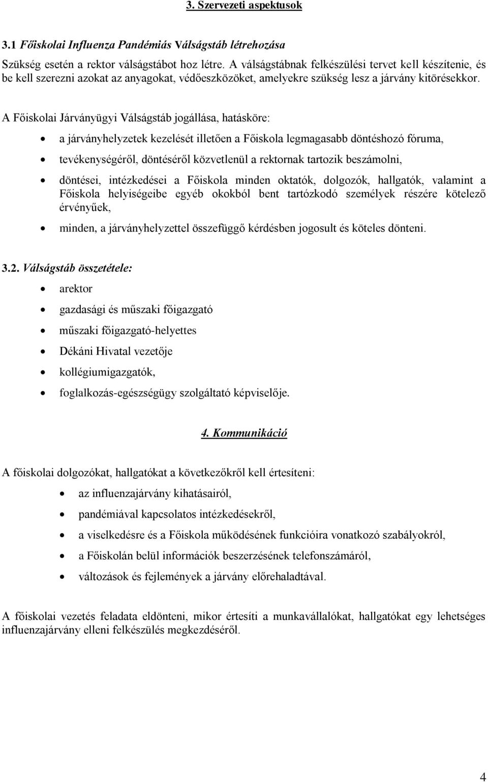 A Főiskolai Járványügyi Válságstáb jogállása, hatásköre: a járványhelyzetek kezelését illetően a Főiskola legmagasabb döntéshozó fóruma, tevékenységéről, döntéséről közvetlenül a rektornak tartozik