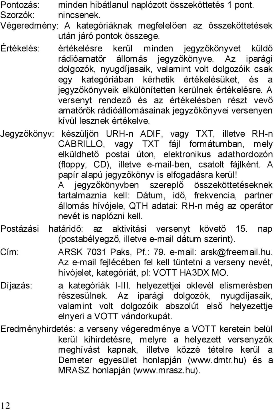 Az iparági dolgozók, nyugdíjasaik, valamint volt dolgozóik csak egy kategóriában kérhetik értékelésüket, és a jegyzőkönyveik elkülönítetten kerülnek értékelésre.