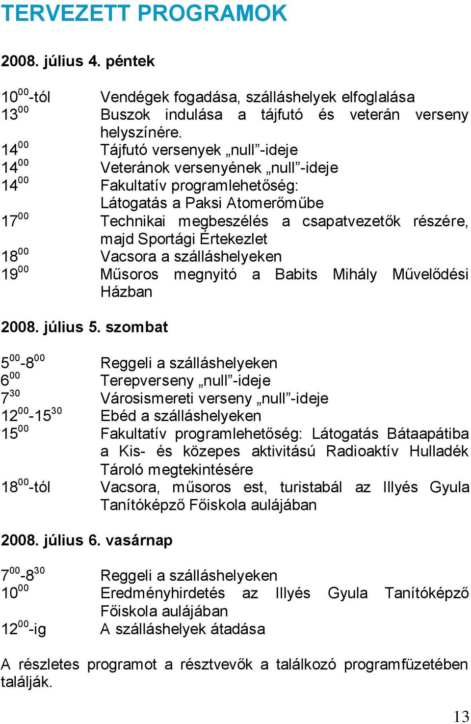 Sportági Értekezlet 18 00 Vacsora a szálláshelyeken 19 00 Műsoros megnyitó a Babits Mihály Művelődési Házban 2008. július 5.