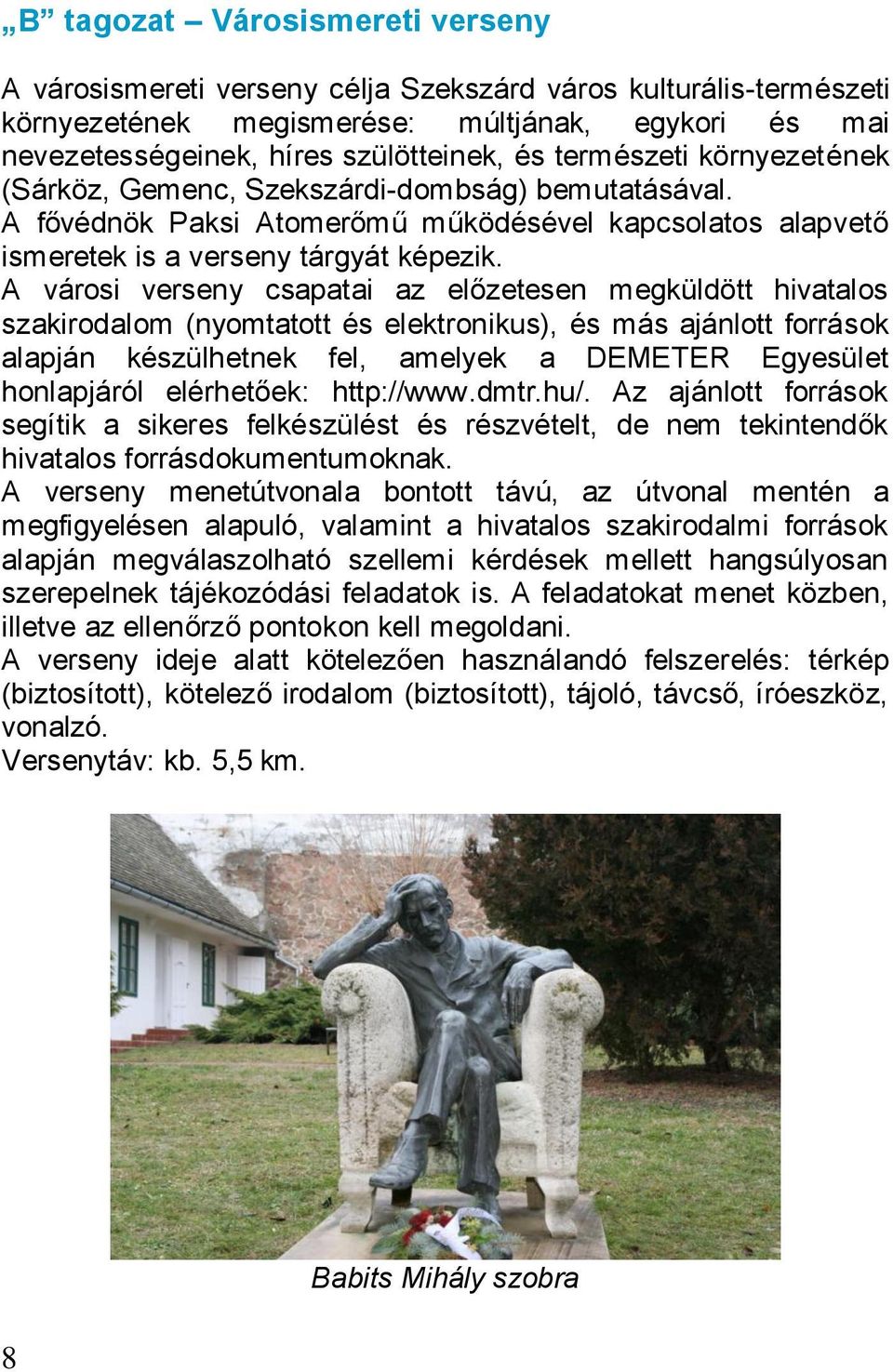A városi verseny csapatai az előzetesen megküldött hivatalos szakirodalom (nyomtatott és elektronikus), és más ajánlott források alapján készülhetnek fel, amelyek a DEMETER Egyesület honlapjáról