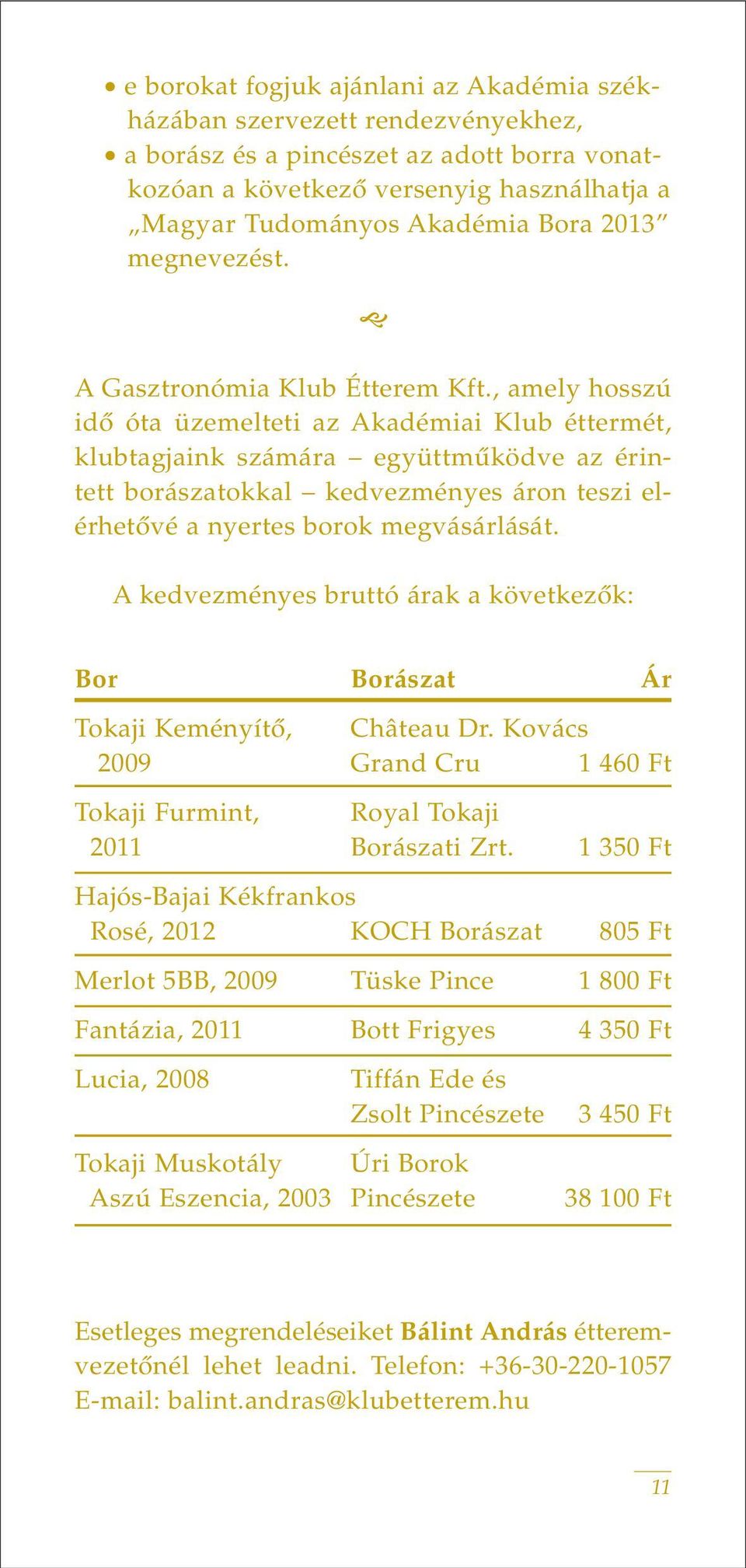 , amely hosszú idô óta üzemelteti az Akadémiai Klub éttermét, klubtagjaink számára együttmûködve az érintett borászatokkal kedvezményes áron teszi elérhetôvé a nyertes borok megvásárlását.