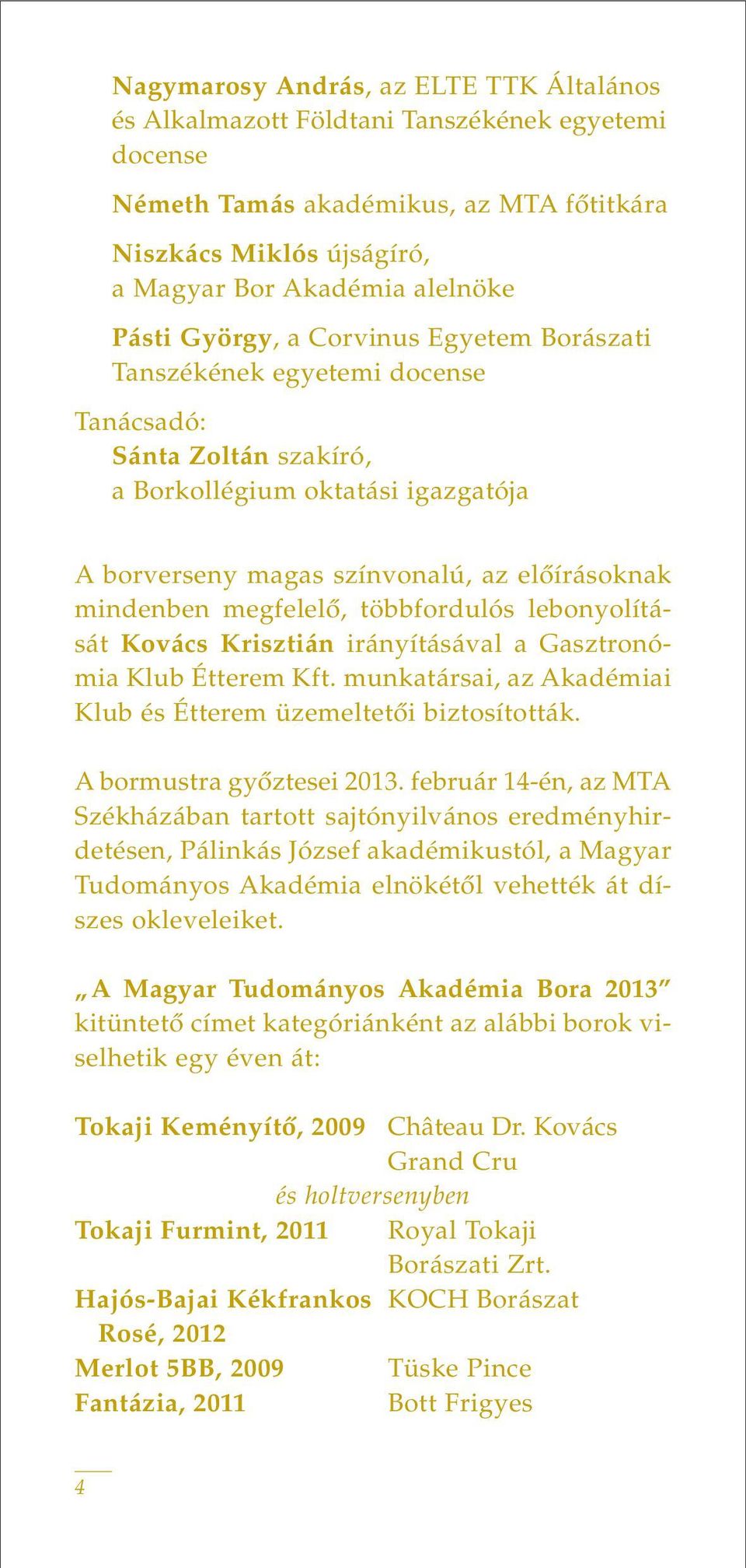 megfelelô, többfordulós lebonyolítását Kovács Krisztián irányításával a Gasztronómia Klub Étterem Kft. munkatársai, az Akadémiai Klub és Étterem üzemeltetôi biztosították. A bormustra gyôztesei 2013.