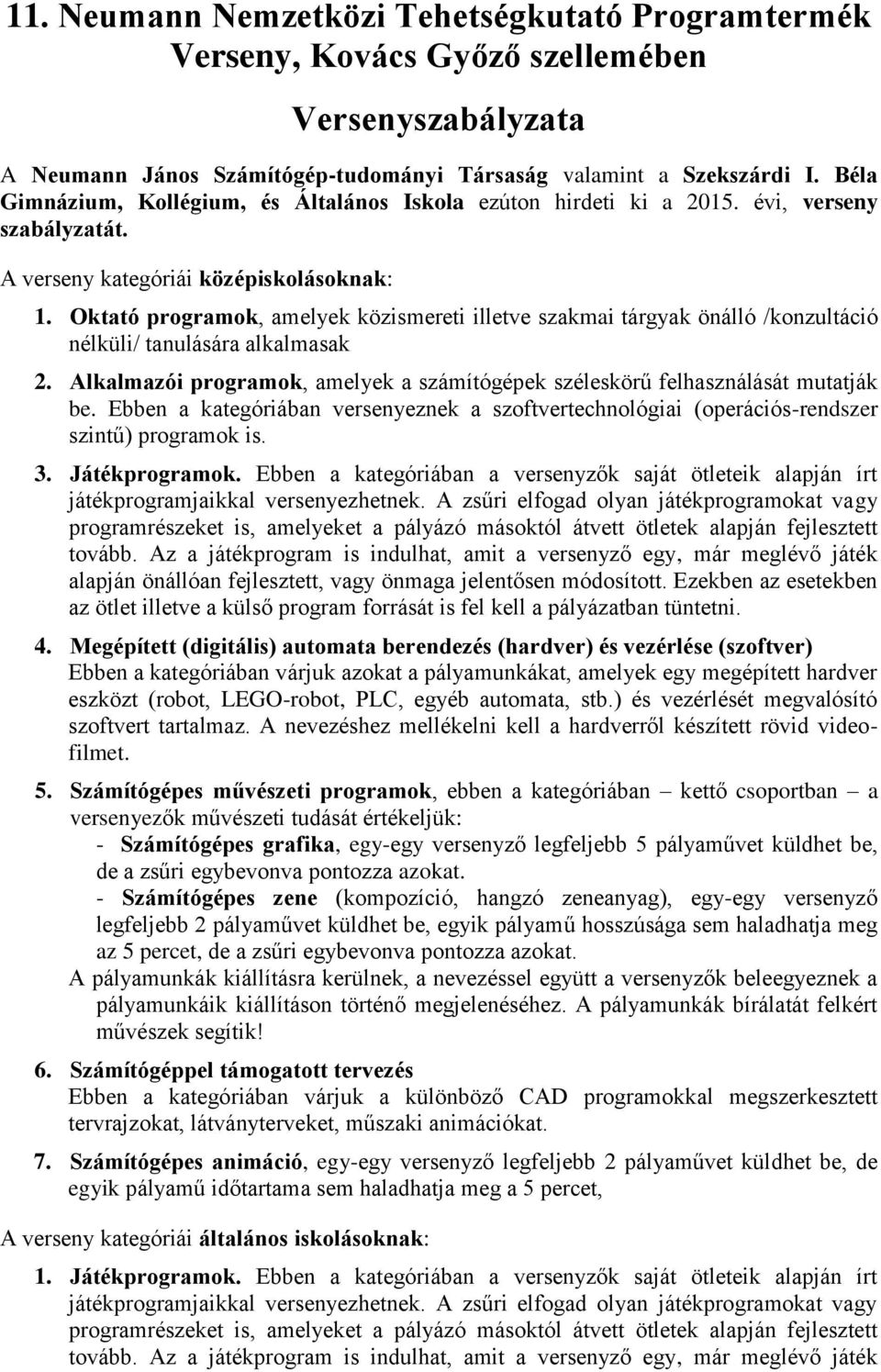 Oktató programok, amelyek közismereti illetve szakmai tárgyak önálló /konzultáció nélküli/ tanulására alkalmasak 2. Alkalmazói programok, amelyek a számítógépek széleskörű felhasználását mutatják be.