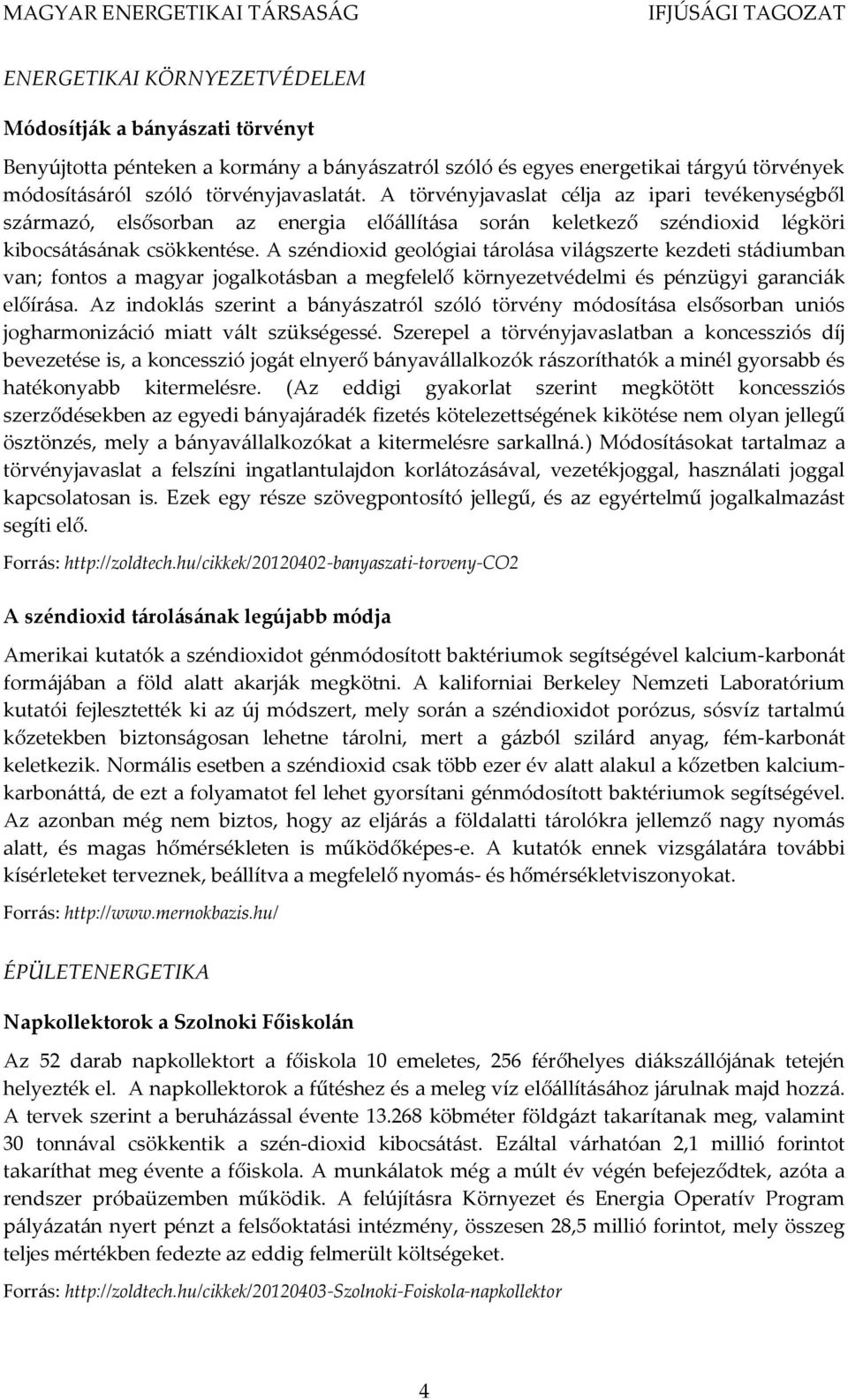 A széndioxid geológiai tárolása világszerte kezdeti stádiumban van; fontos a magyar jogalkotásban a megfelelő környezetvédelmi és pénzügyi garanciák előírása.