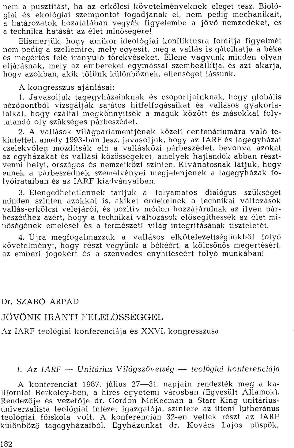 Elismerjük, hogy amikor ideológiai konfliktusra fordítja figyelmét nem pedig a szellemire, mely egyesít, még a vallás is gátolhatja a béke és megértés felé irányuló törekvéseket.