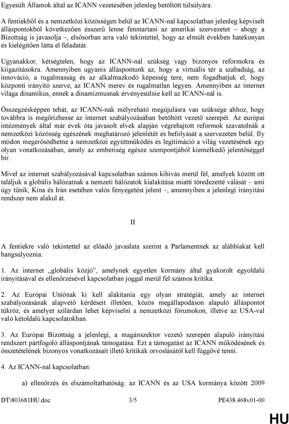 elsősorban arra való tekintettel, hogy az elmúlt években hatékonyan és kielégítően látta el feladatát. Ugyanakkor, kétségtelen, hogy az ICANN-nál szükség vagy bizonyos reformokra és kiigazításokra.