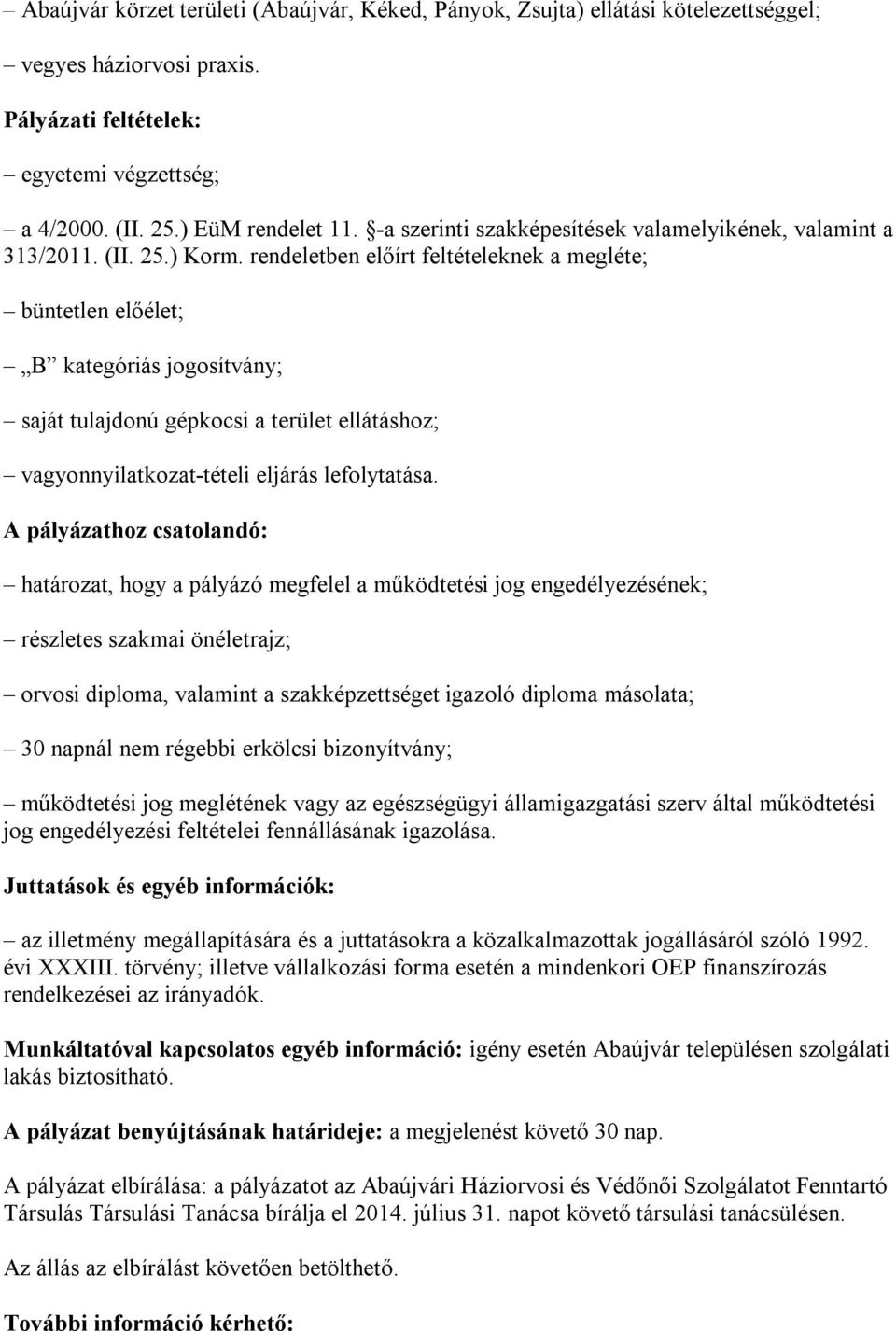 rendeletben előírt feltételeknek a megléte; büntetlen előélet; B kategóriás jogosítvány; saját tulajdonú gépkocsi a terület ellátáshoz; vagyonnyilatkozat-tételi eljárás lefolytatása.