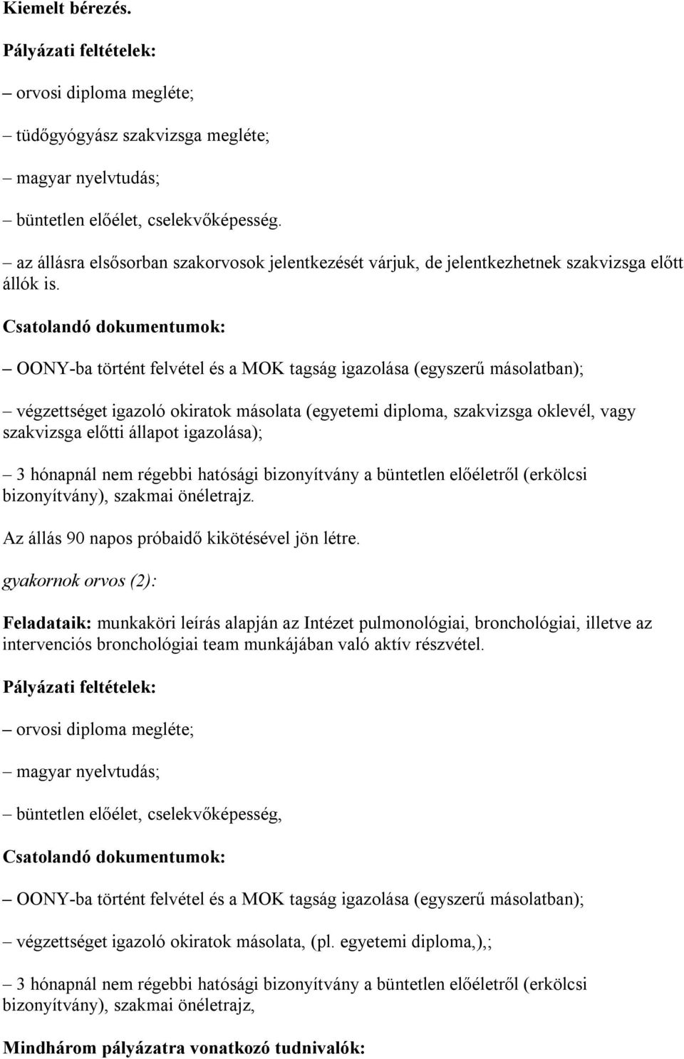 Csatolandó dokumentumok: OONY-ba történt felvétel és a MOK tagság igazolása (egyszerű másolatban); végzettséget igazoló okiratok másolata (egyetemi diploma, szakvizsga oklevél, vagy szakvizsga előtti