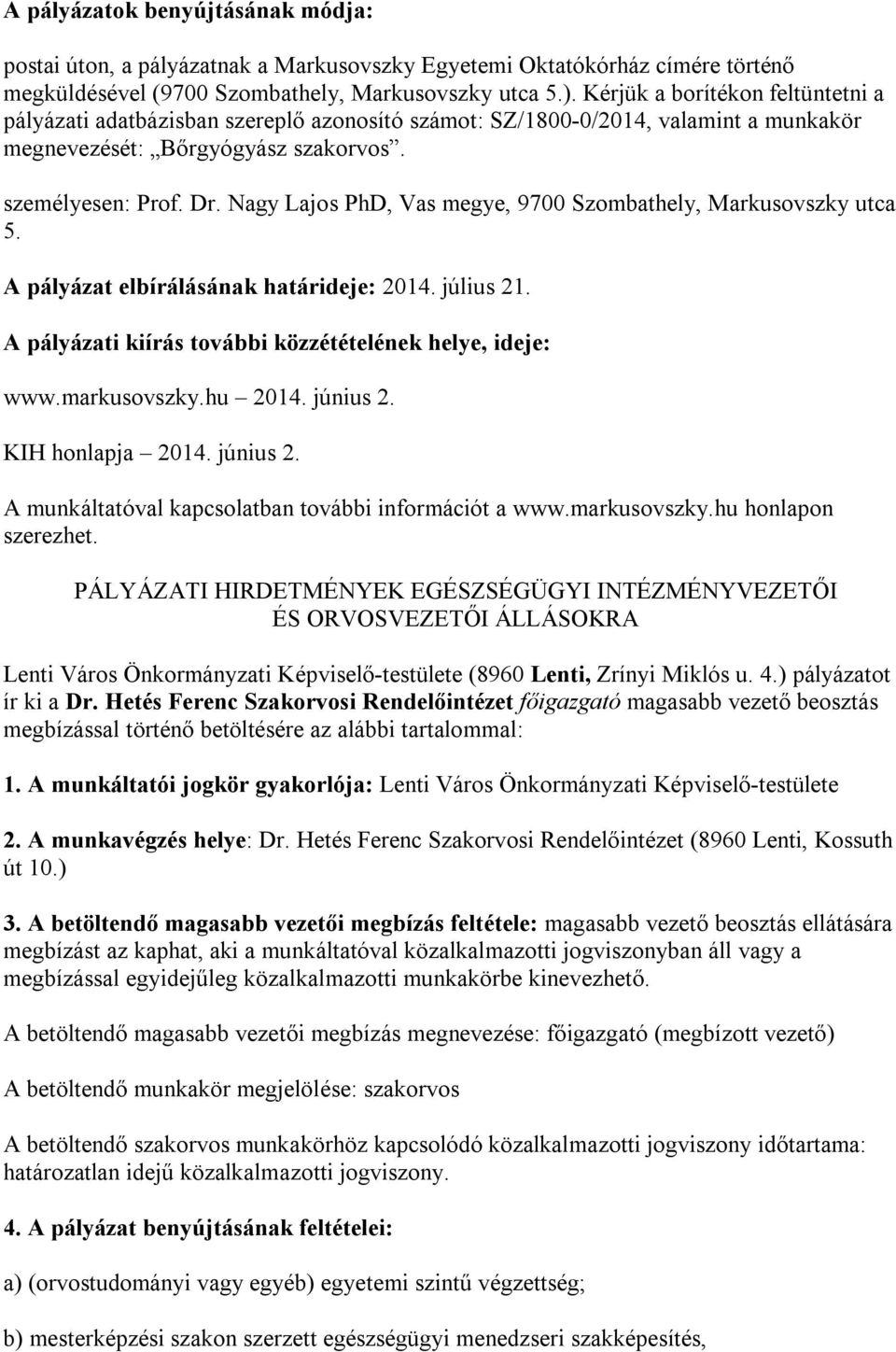 Nagy Lajos PhD, Vas megye, 9700 Szombathely, Markusovszky utca 5. A pályázat elbírálásának határideje: 2014. július 21. A pályázati kiírás további közzétételének helye, ideje: www.markusovszky.