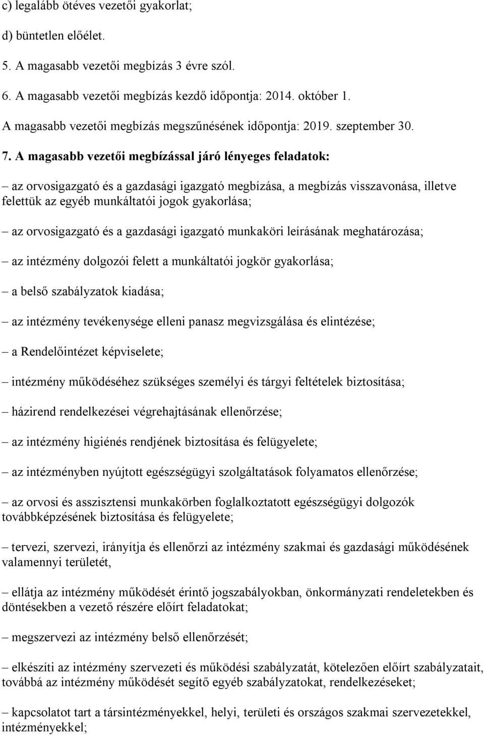 A magasabb vezetői megbízással járó lényeges feladatok: az orvosigazgató és a gazdasági igazgató megbízása, a megbízás visszavonása, illetve felettük az egyéb munkáltatói jogok gyakorlása; az