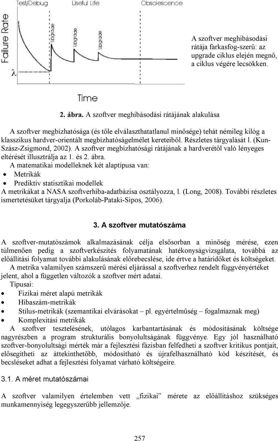 Részletes tárgyalását l. (Kun- Szász-Zsigmond, 00). A szoftver megbízhatósági rátájának a hardverétől való lényeges eltérését illusztrálja az 1. és. ábra.