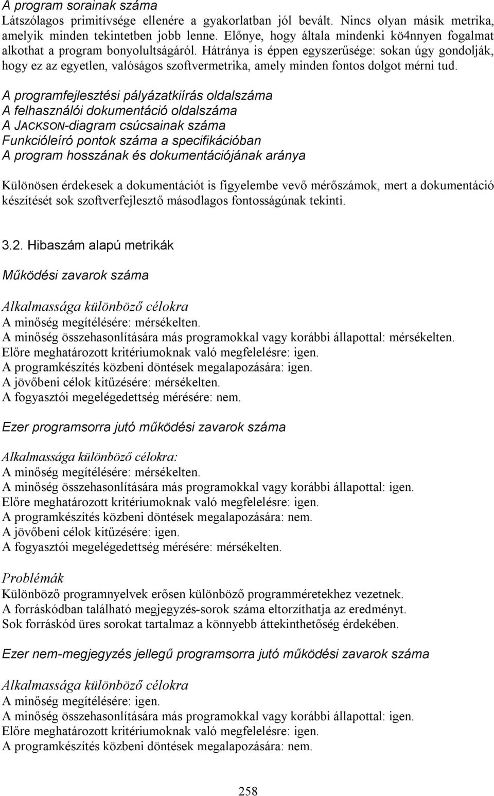 Hátránya is éppen egyszerűsége: sokan úgy gondolják, hogy ez az egyetlen, valóságos szoftvermetrika, amely minden fontos dolgot mérni tud.