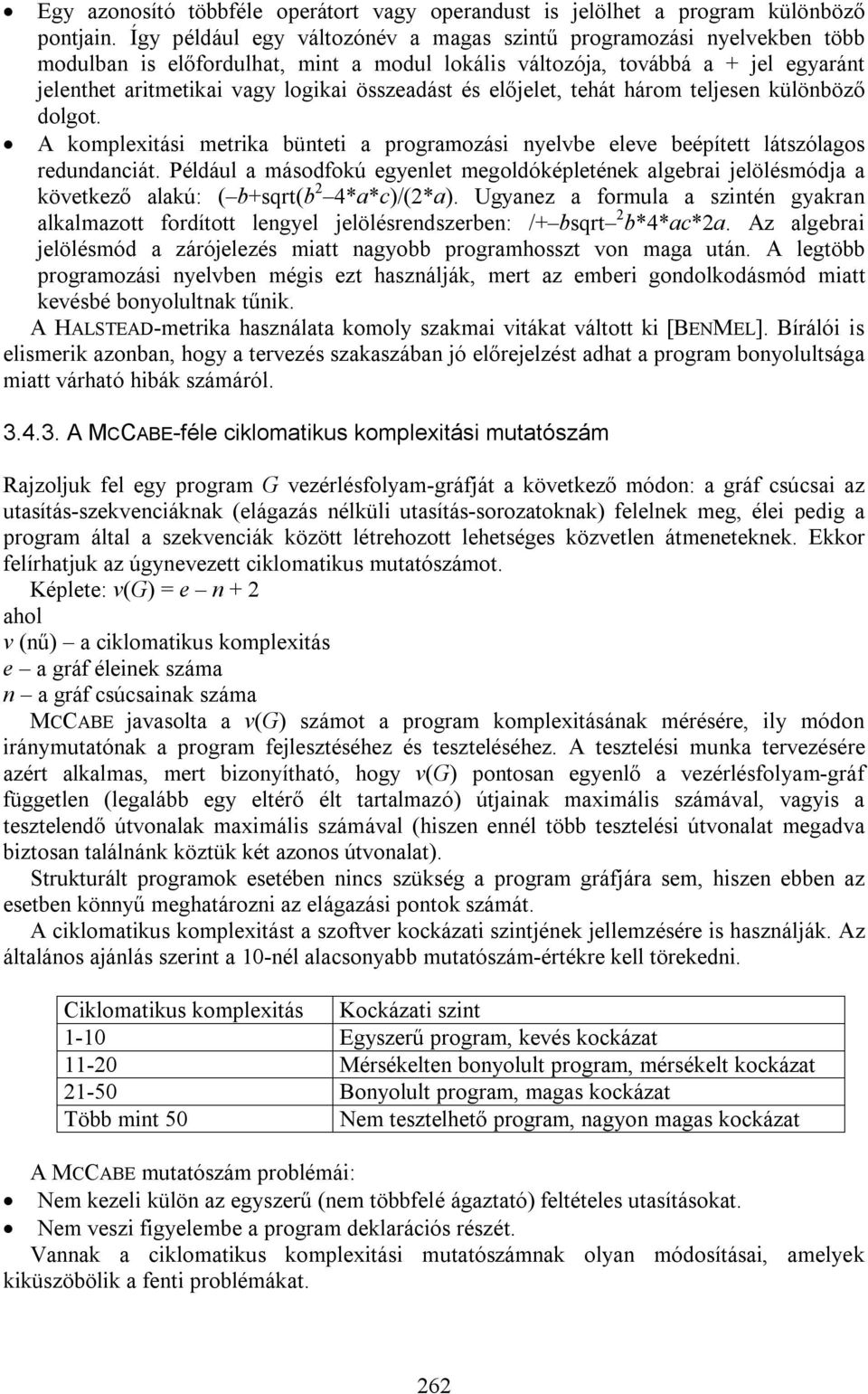 és előjelet, tehát három teljesen különböző dolgot. A komplexitási metrika bünteti a programozási nyelvbe eleve beépített látszólagos redundanciát.