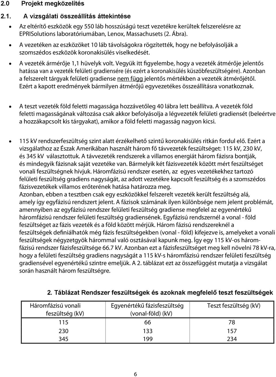 A vezetéken az eszközöket 10 láb távolságokra rögzítették, hogy ne befolyásolják a szomszédos eszközök koronakisülés viselkedését. A vezeték ármérője 1,1 hüvelyk volt.