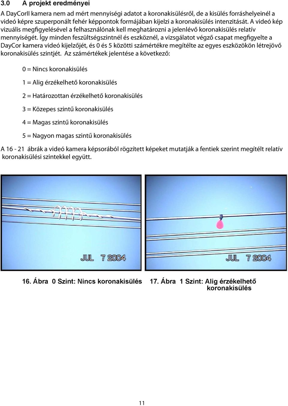 Így minden feszültségszintnél és eszköznél, a vizsgálatot végző csapat megfigyelte a DayCor kamera videó kijelzőjét, és 0 és 5 közötti számértékre megítélte az egyes eszközökön létrejövő