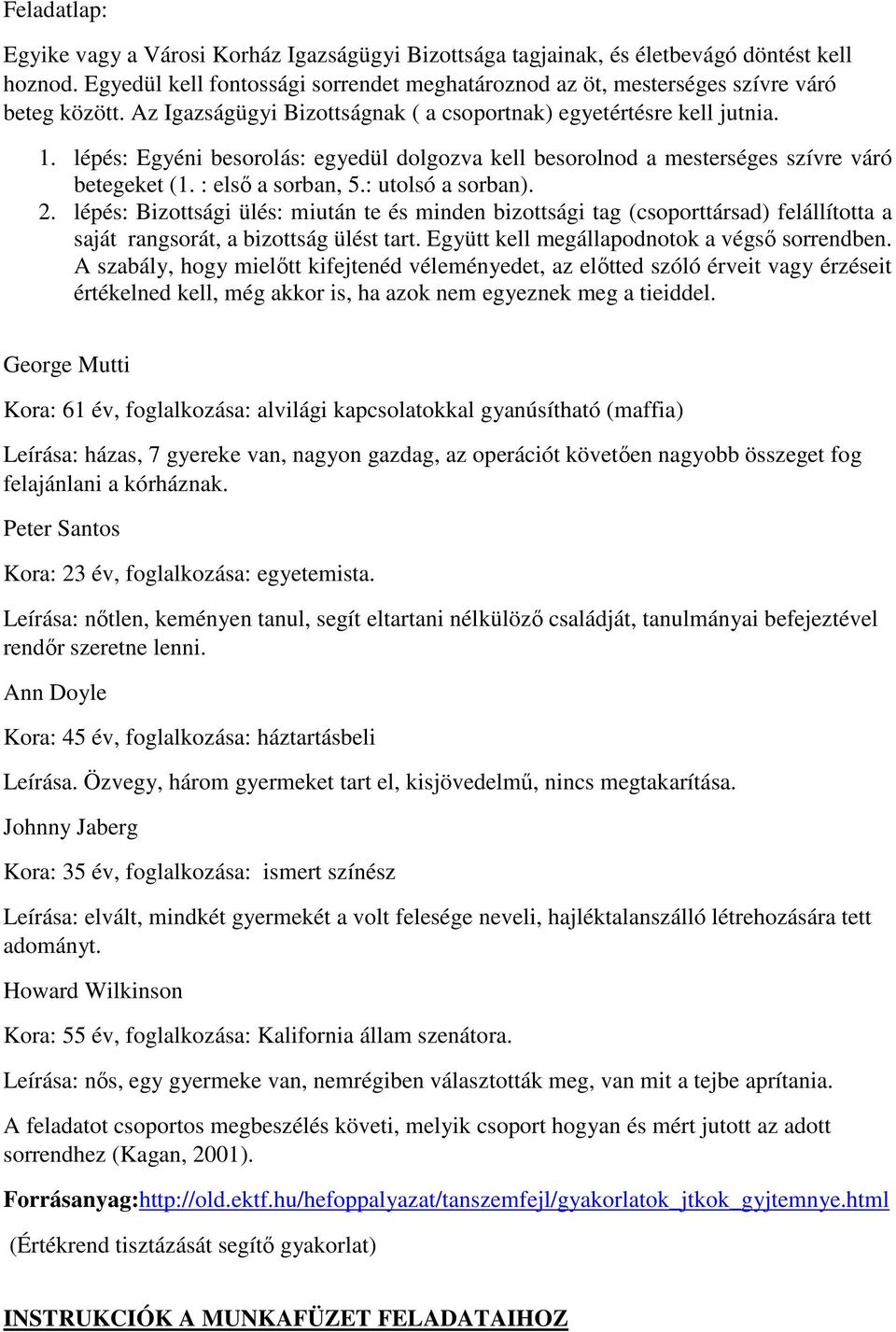 lépés: Egyéni besorolás: egyedül dolgozva kell besorolnod a mesterséges szívre váró betegeket (1. : első a sorban, 5.: utolsó a sorban). 2.