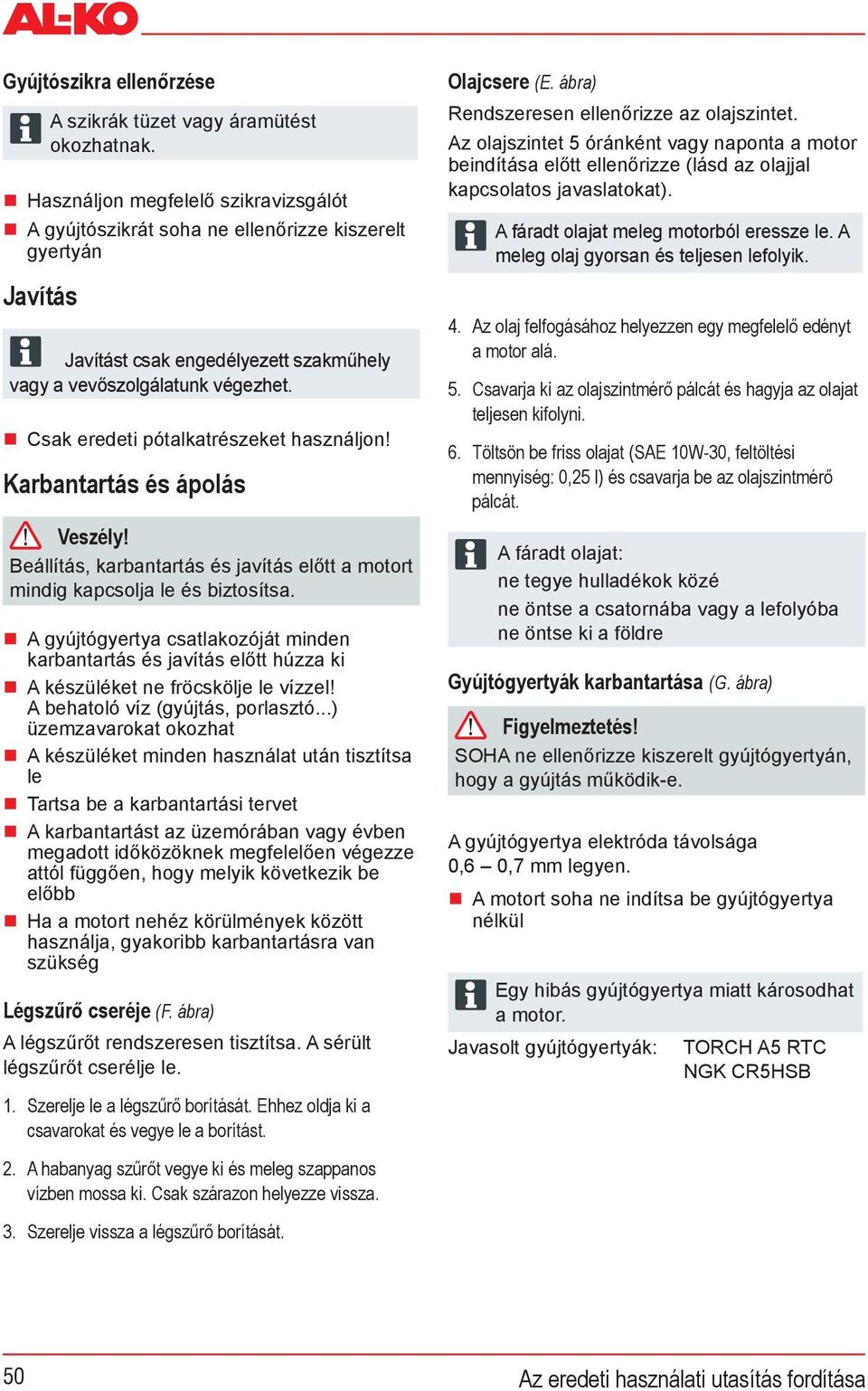 Csak eredeti pótalkatrészeket használjon! Karbantartás és ápolás Veszély! Beállítás, karbantartás és javítás el tt a motort mindig kapcsolja le és biztosítsa.