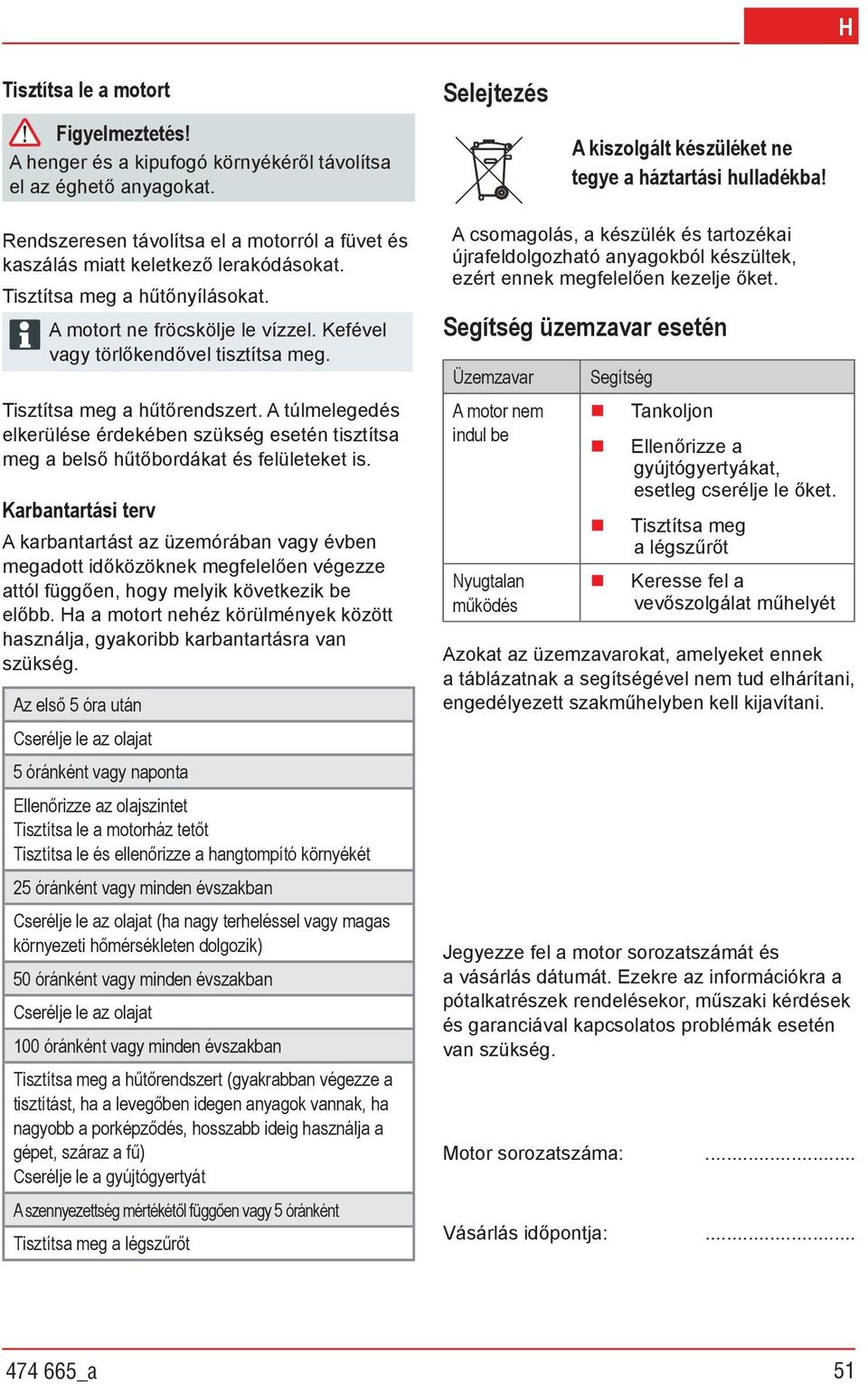 Tisztítsa meg a h t rendszert. A túlmelegedés elkerülése érdekében szükség esetén tisztítsa meg a bels h t bordákat és felületeket is.