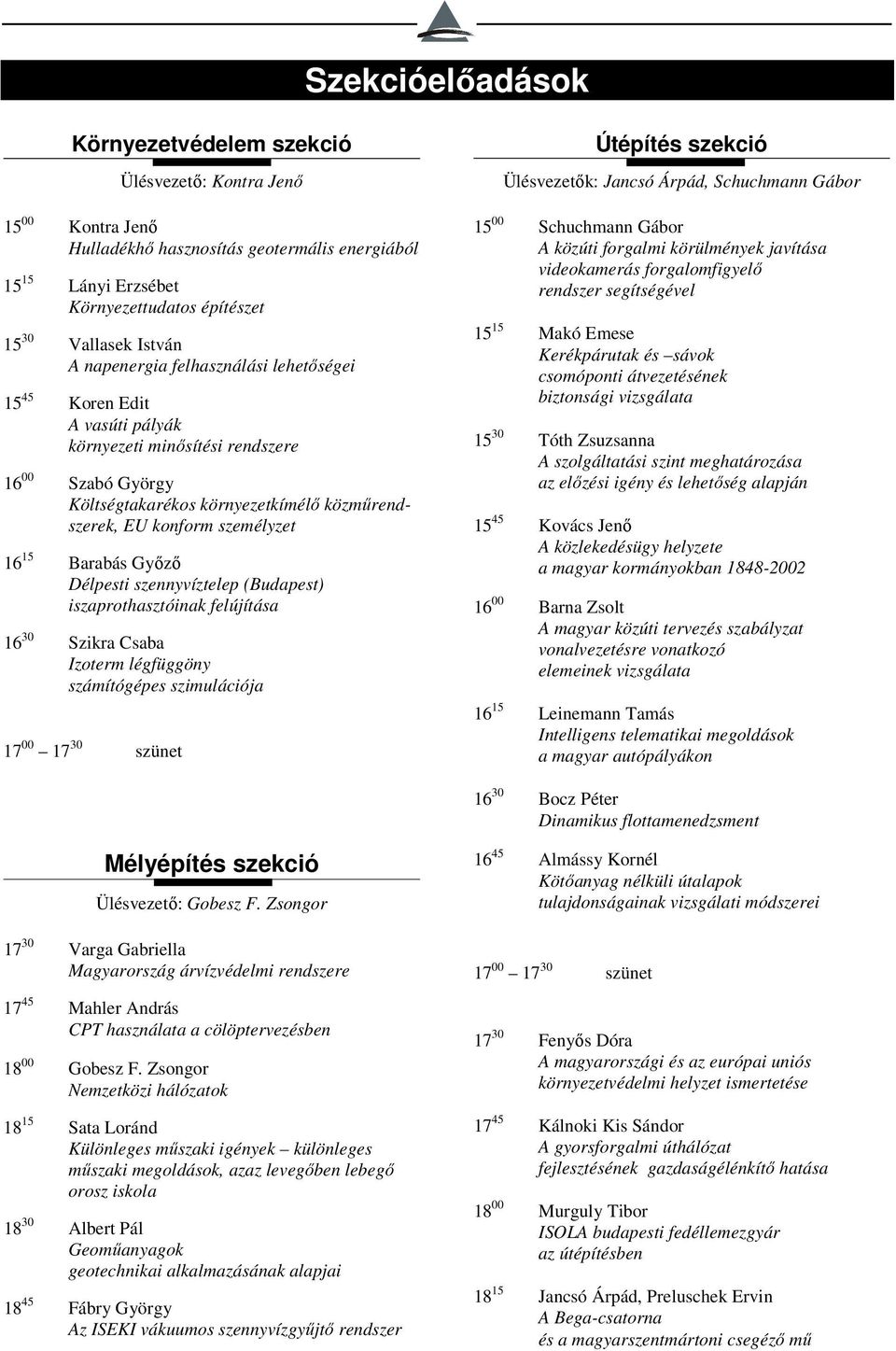 15 Barabás Győző Délpesti szennyvíztelep () iszaprothasztóinak felújítása 16 30 Szikra Csaba Izoterm légfüggöny számítógépes szimulációja 17 00 17 30 szünet Útépítés szekció Ülésvezetők: Jancsó