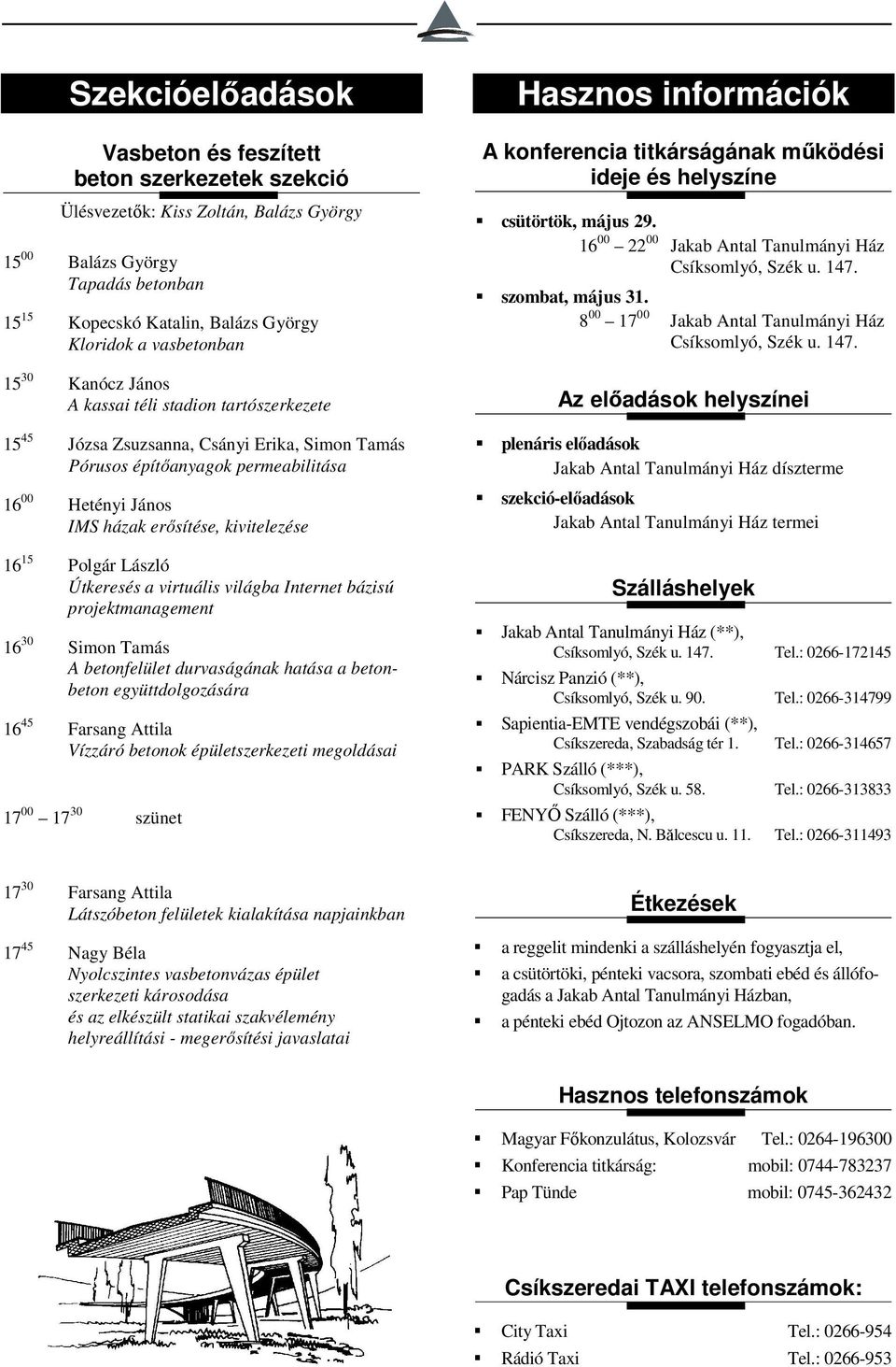 kivitelezése 16 15 Polgár László Útkeresés a virtuális világba Internet bázisú projektmanagement 16 30 Simon Tamás A betonfelület durvaságának hatása a betonbeton együttdolgozására 16 45 Farsang