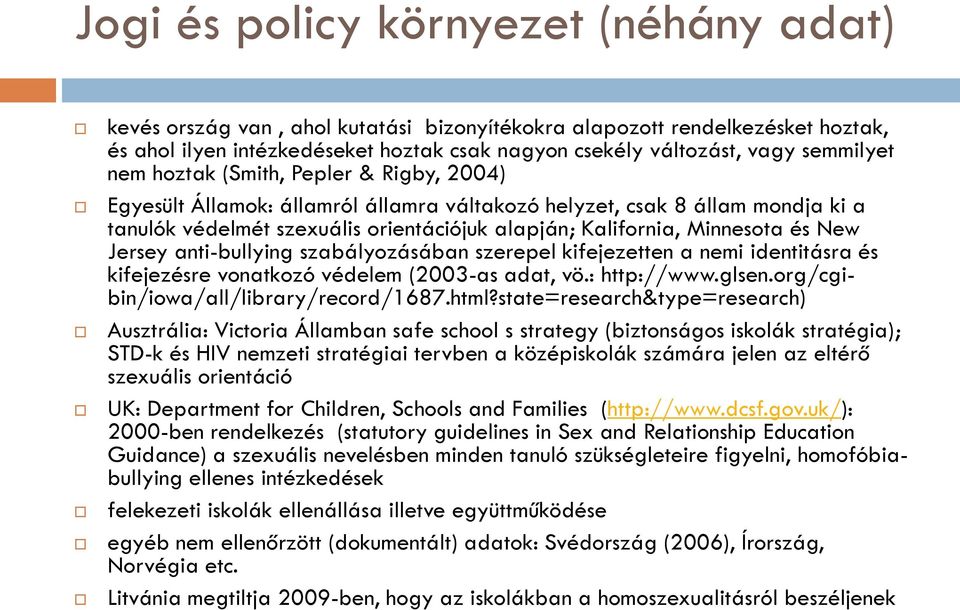 Minnesota és New Jersey anti-bullying szabályozásában szerepel kifejezetten a nemi identitásra és kifejezésre vonatkozó védelem (2003-as adat, vö.: http://www.glsen.