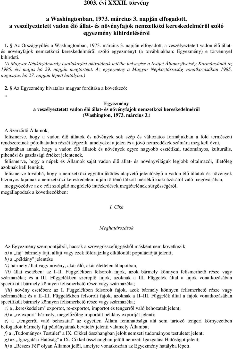 napján elfogadott, a veszélyeztetett vadon élő állatés növényfajok nemzetközi kereskedelméről szóló egyezményt (a továbbiakban: Egyezmény) e törvénnyel kihirdeti.