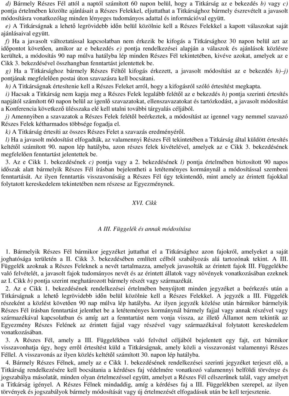 e) A Titkárságnak a lehető legrövidebb időn belül közölnie kell a Részes Felekkel a kapott válaszokat saját ajánlásaival együtt.