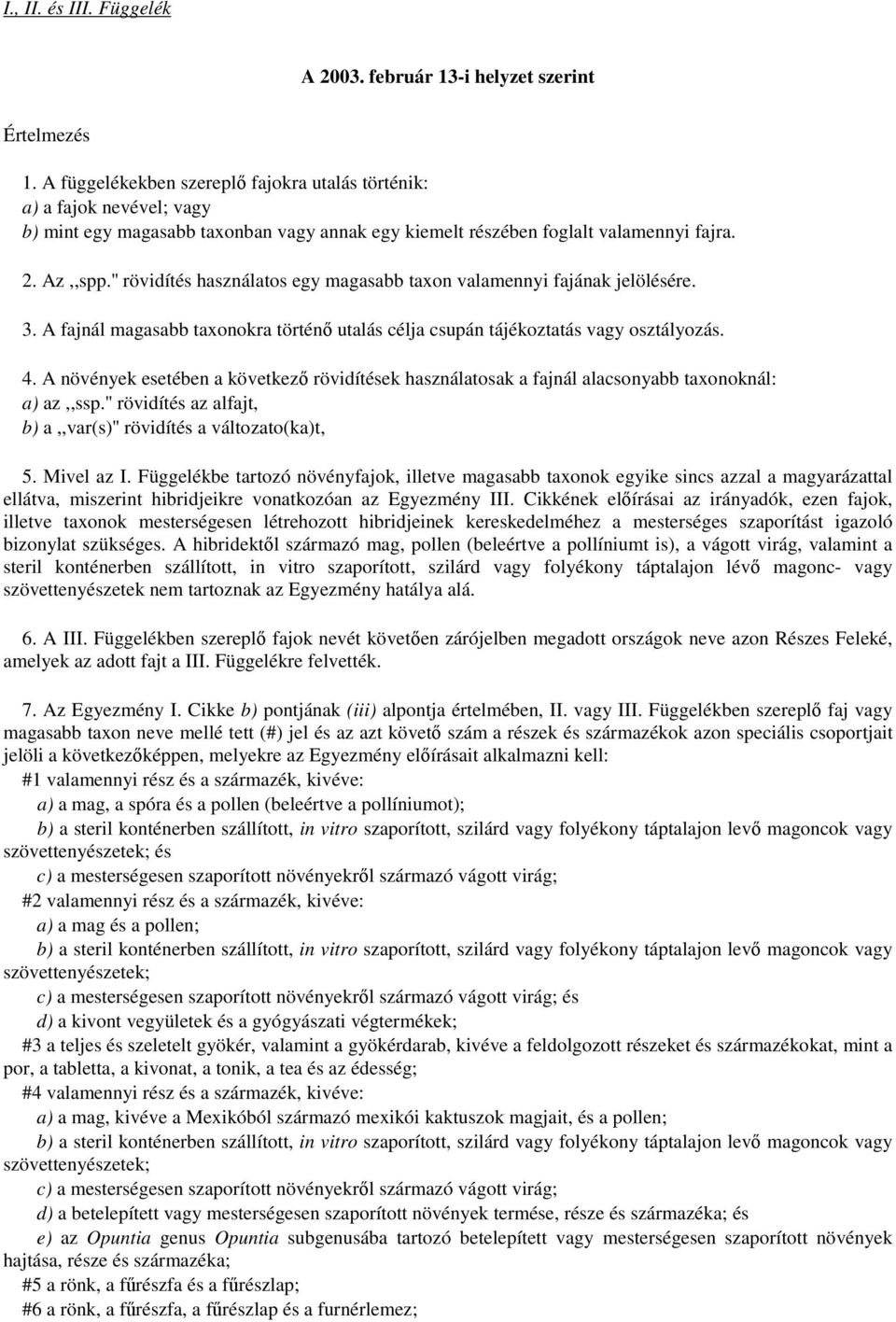 '' rövidítés használatos egy magasabb taxon valamennyi fajának jelölésére. 3. A fajnál magasabb taxonokra történő utalás célja csupán tájékoztatás vagy osztályozás. 4.