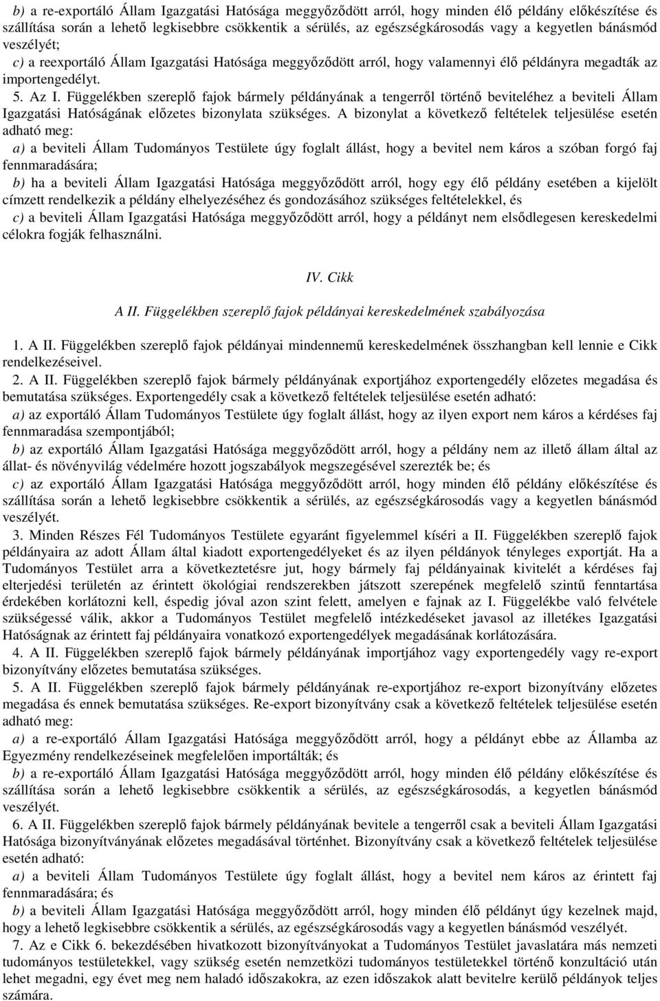 Függelékben szereplő fajok bármely példányának a tengerről történő beviteléhez a beviteli Állam Igazgatási Hatóságának előzetes bizonylata szükséges.