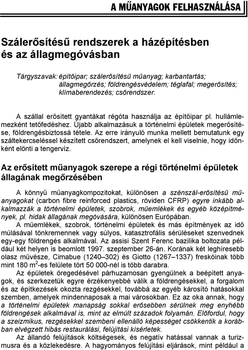 Újabb alkalmazásuk a történelmi épületek megerősítése, földrengésbiztossá tétele.
