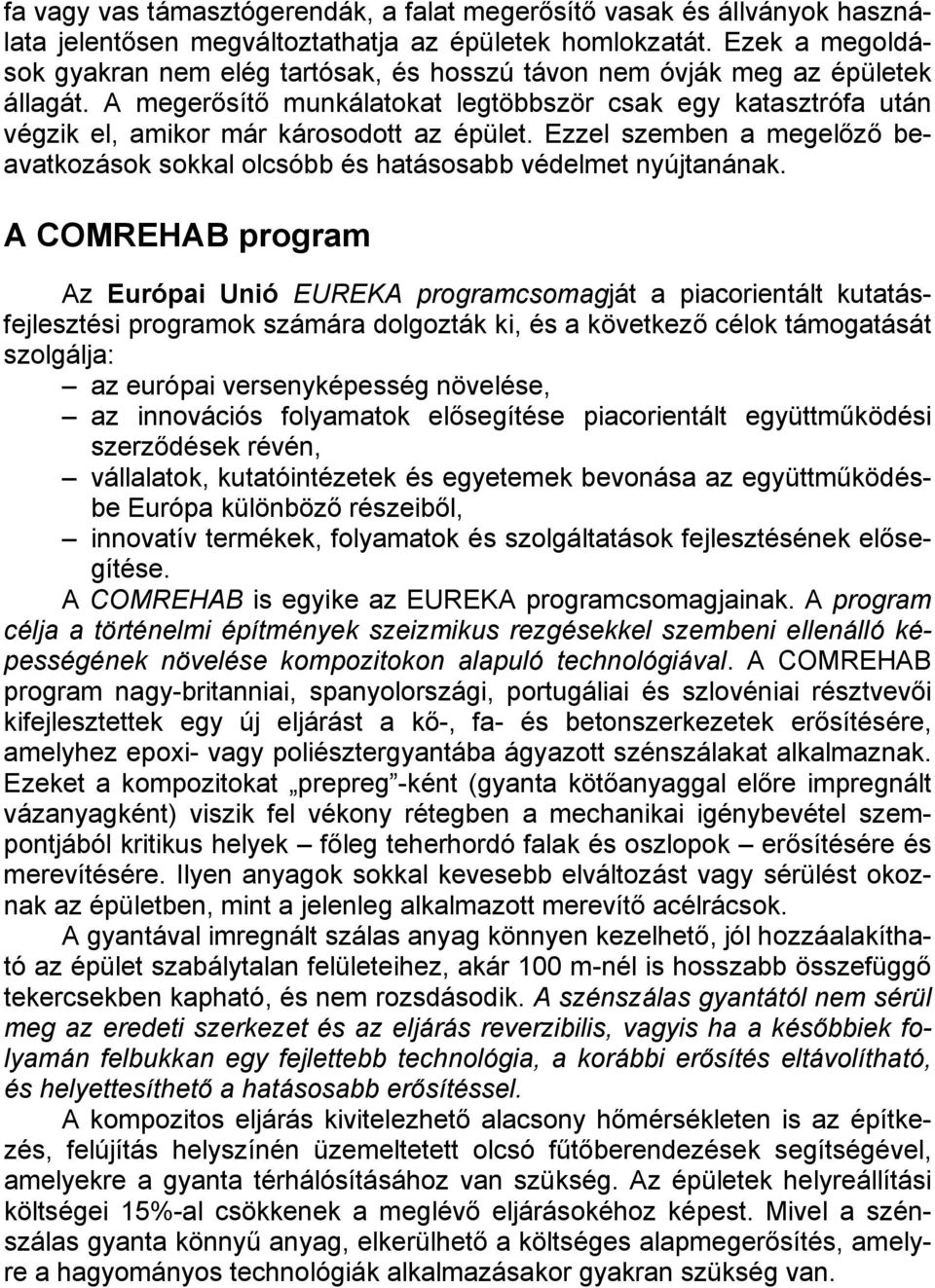 A megerősítő munkálatokat legtöbbször csak egy katasztrófa után végzik el, amikor már károsodott az épület. Ezzel szemben a megelőző beavatkozások sokkal olcsóbb és hatásosabb védelmet nyújtanának.