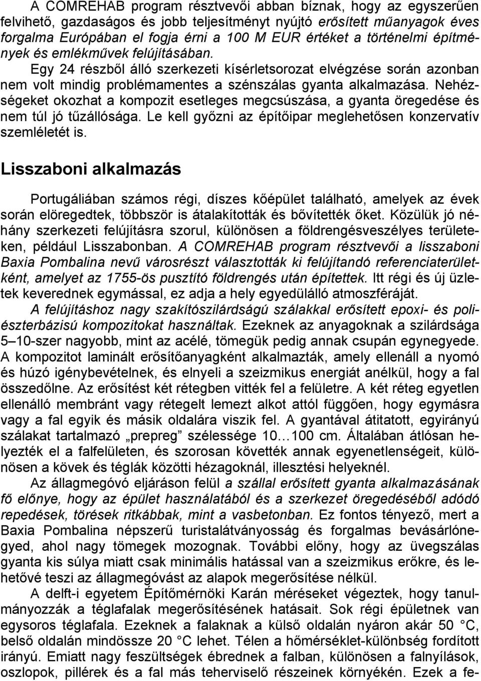 Nehézségeket okozhat a kompozit esetleges megcsúszása, a gyanta öregedése és nem túl jó tűzállósága. Le kell győzni az építőipar meglehetősen konzervatív szemléletét is.