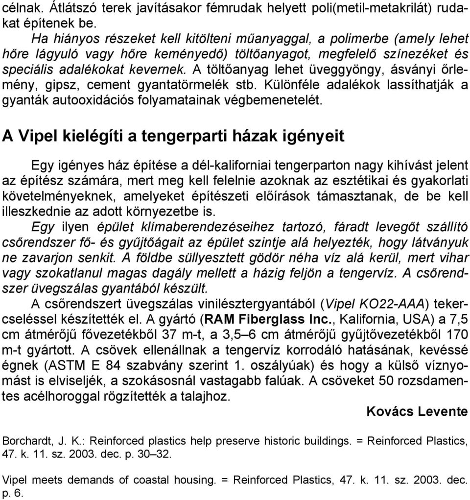 A töltőanyag lehet üveggyöngy, ásványi őrlemény, gipsz, cement gyantatörmelék stb. Különféle adalékok lassíthatják a gyanták autooxidációs folyamatainak végbemenetelét.
