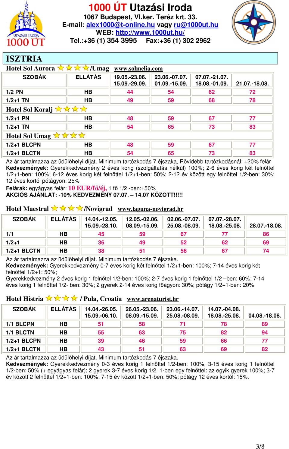 1/2 PN HB 44 54 62 72 1/2+1 TN HB 49 59 68 78 Hotel Sol Koralj 1/2+1 PN HB 48 59 67 77 1/2+1 TN HB 54 65 73 83 Hotel Sol Umag 1/2+1 BLCPN HB 48 59 67 77 1/2+1 BLCTN HB 54 65 73 83 Az ár tartalmazza