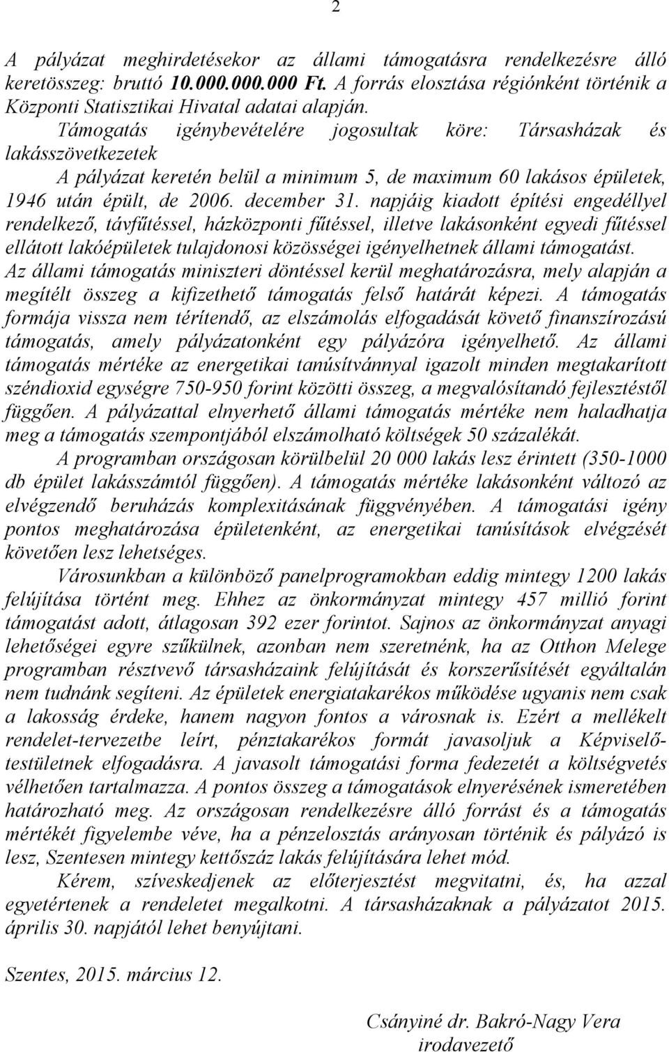 napjáig kiadott építési engedéllyel rendelkező, távfűtéssel, házközponti fűtéssel, illetve lakásonként egyedi fűtéssel ellátott lakóépületek tulajdonosi közösségei igényelhetnek állami támogatást.