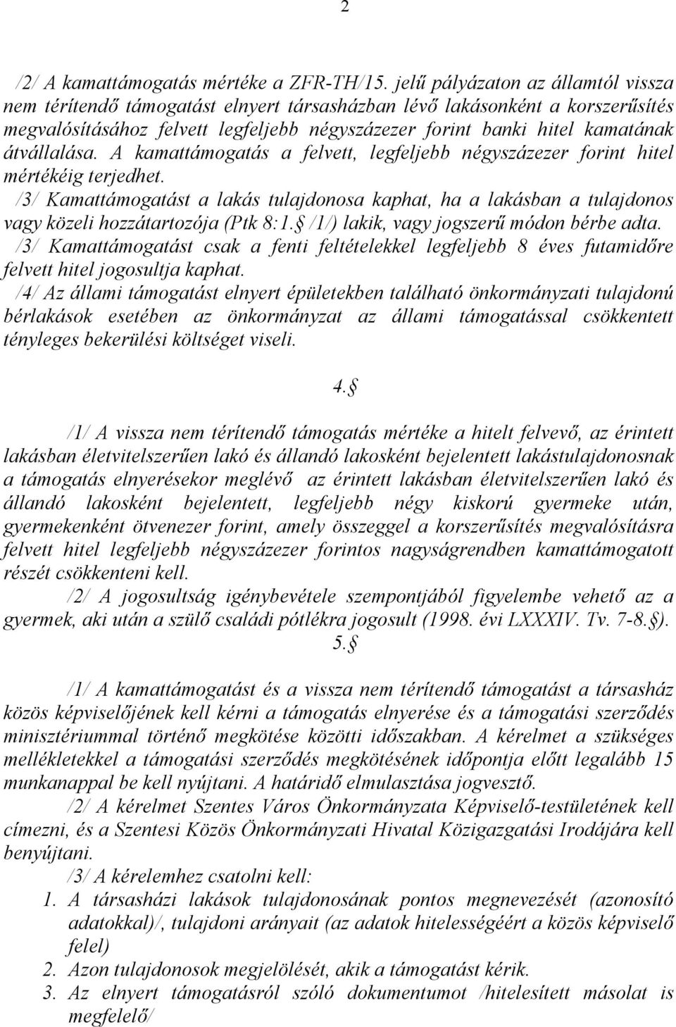 átvállalása. A kamattámogatás a felvett, legfeljebb négyszázezer forint hitel mértékéig terjedhet.