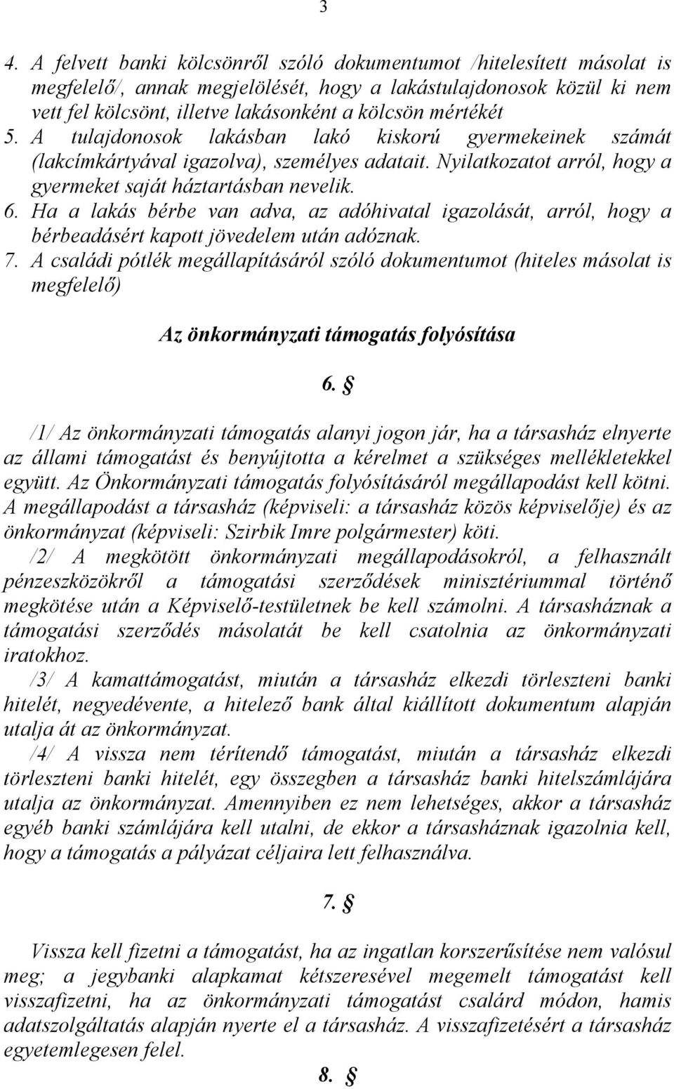 Ha a lakás bérbe van adva, az adóhivatal igazolását, arról, hogy a bérbeadásért kapott jövedelem után adóznak. 7.